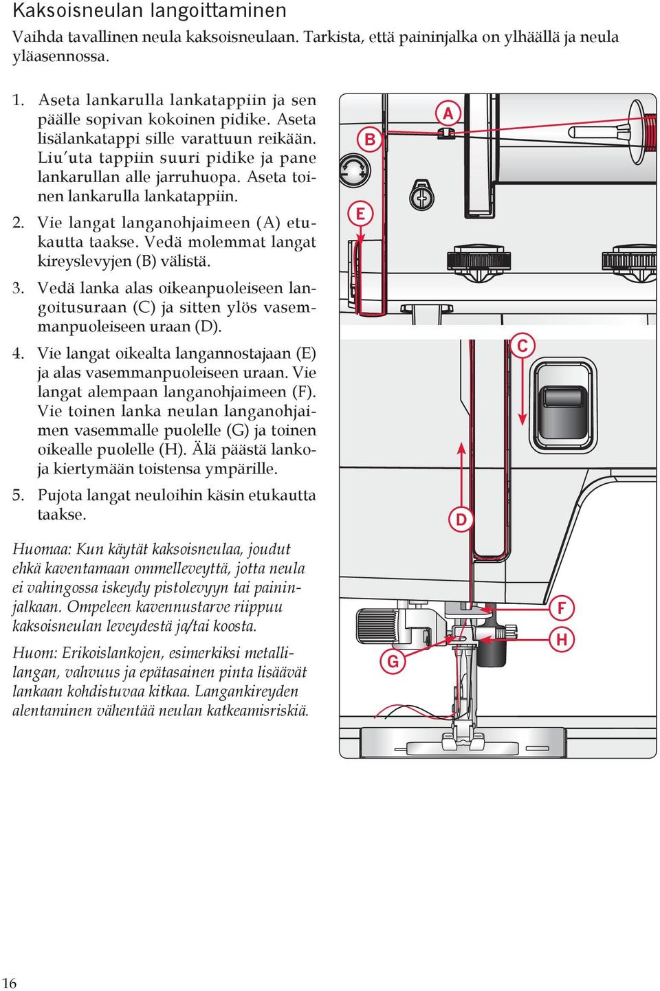 seta toinen lankarulla lankatappiin. 2. Vie langat langanohjaimeen () etukautta taakse. Vedä molemmat langat kireyslevyjen () välistä. 3.