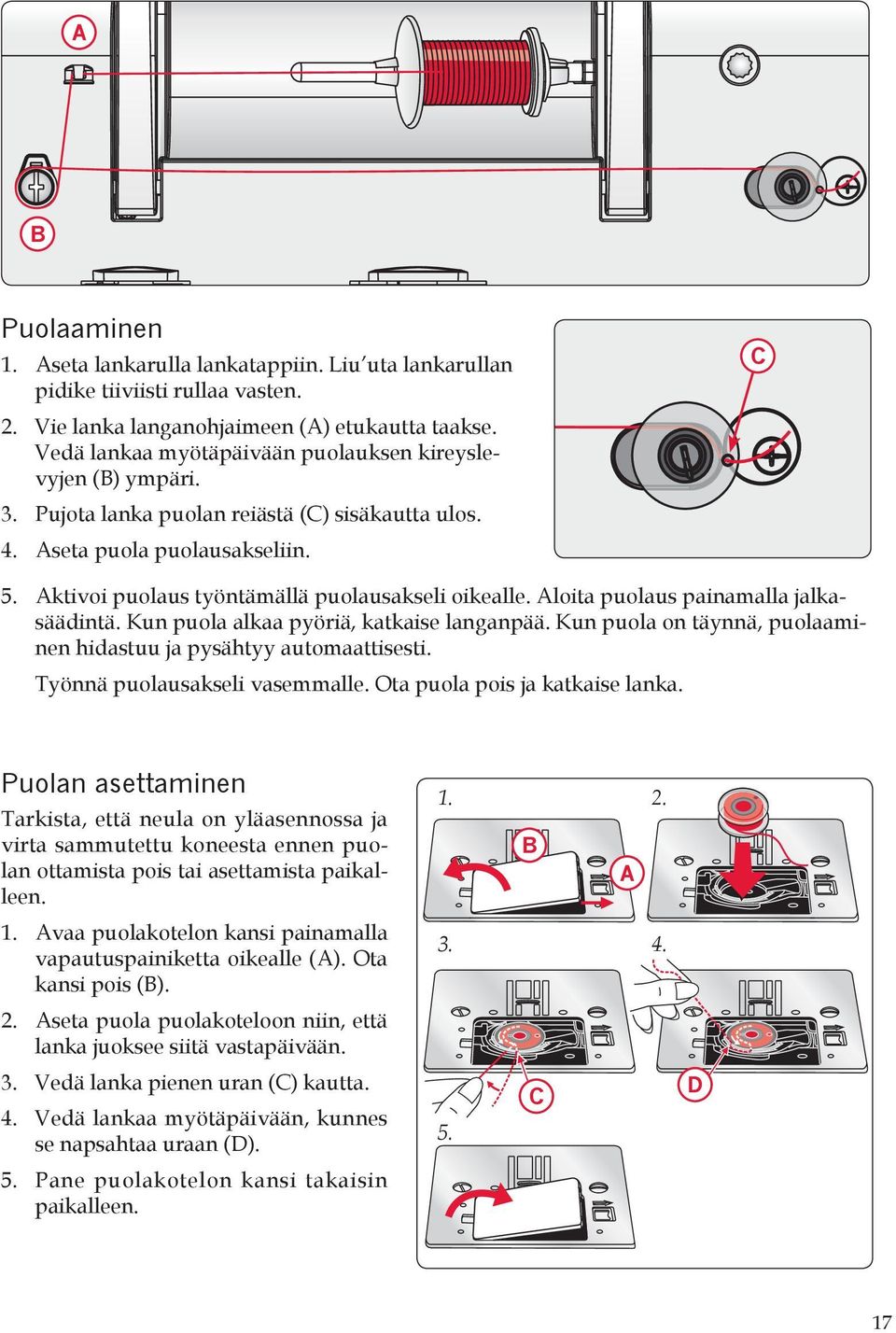 loita puolaus painamalla jalkasäädintä. Kun puola alkaa pyöriä, katkaise langanpää. Kun puola on täynnä, puolaaminen hidastuu ja pysähtyy automaattisesti. Työnnä puolausakseli vasemmalle.