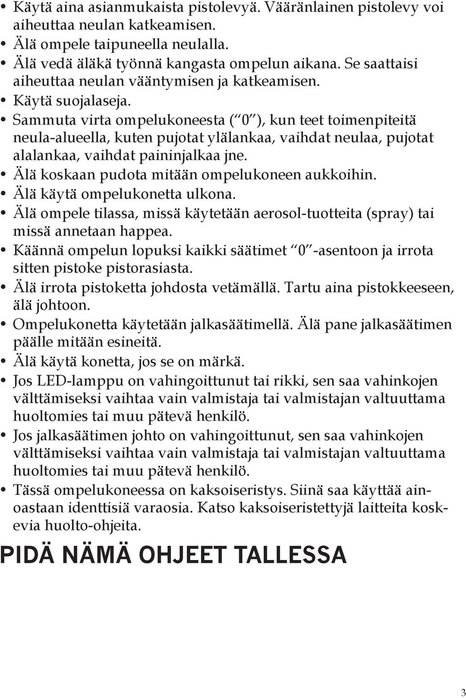 Sammuta virta ompelukoneesta ( 0 ), kun teet toimenpiteitä neula-alueella, kuten pujotat ylälankaa, vaihdat neulaa, pujotat alalankaa, vaihdat paininjalkaa jne.