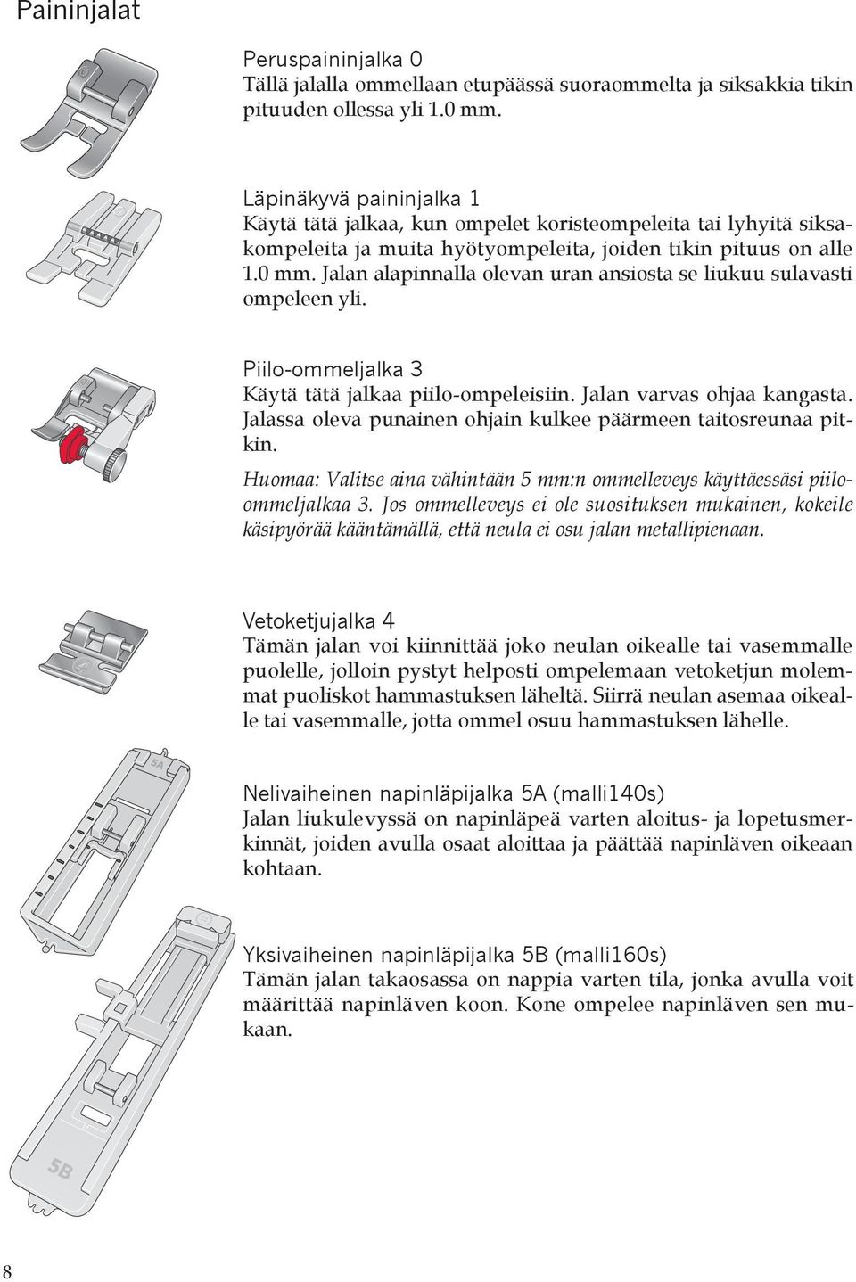 Jalan alapinnalla olevan uran ansiosta se liukuu sulavasti ompeleen yli. Piilo-ommeljalka 3 Käytä tätä jalkaa piilo-ompeleisiin. Jalan varvas ohjaa kangasta.