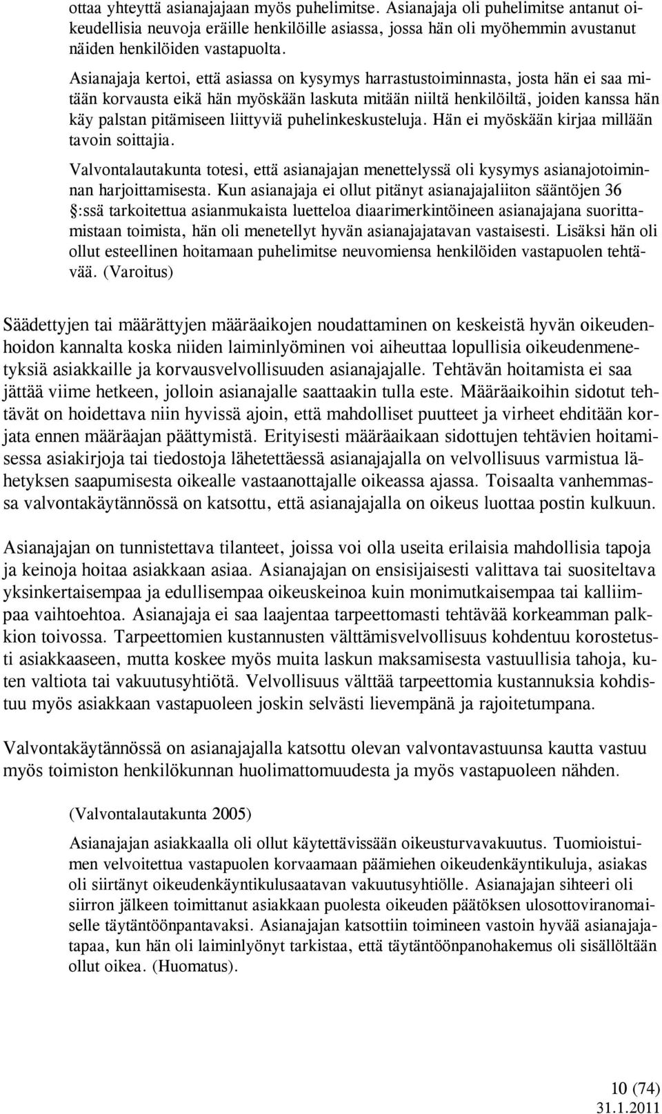 liittyviä puhelinkeskusteluja. Hän ei myöskään kirjaa millään tavoin soittajia. Valvontalautakunta totesi, että asianajajan menettelyssä oli kysymys asianajotoiminnan harjoittamisesta.