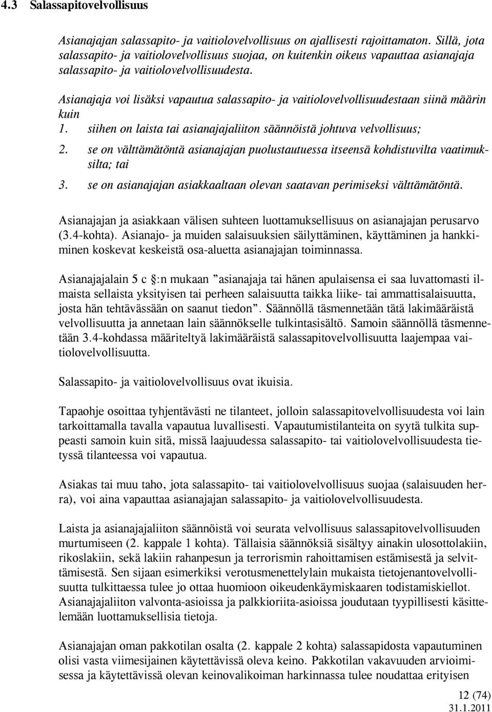 Asianajaja voi lisäksi vapautua salassapito- ja vaitiolovelvollisuudestaan siinä määrin kuin 1. siihen on laista tai asianajajaliiton säännöistä johtuva velvollisuus; 2.