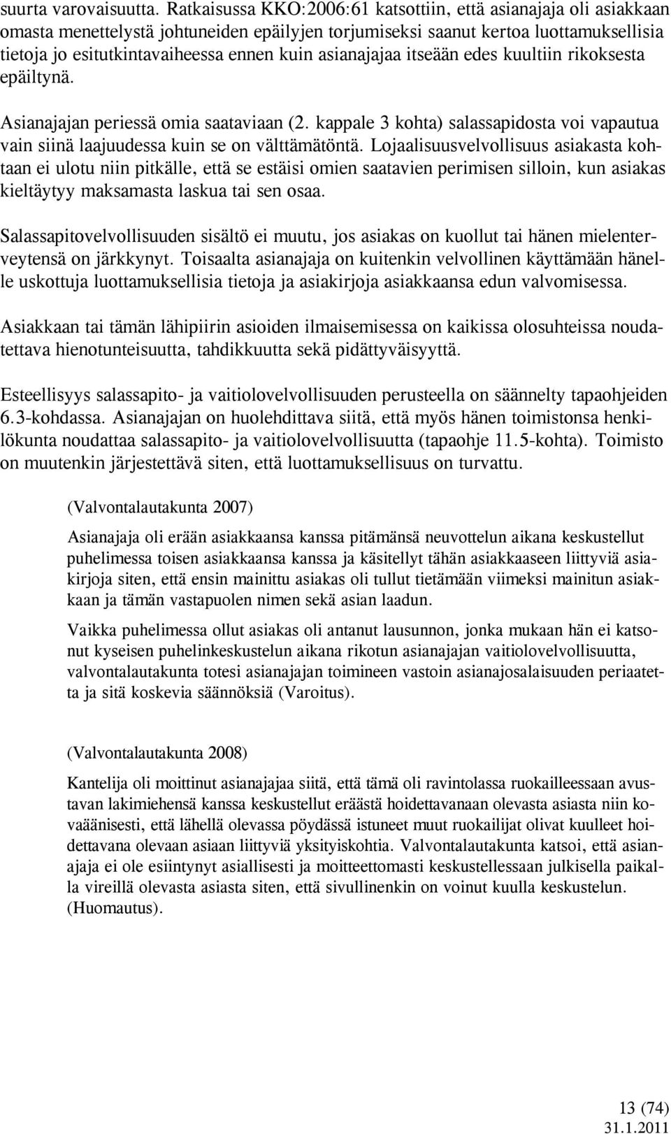 asianajajaa itseään edes kuultiin rikoksesta epäiltynä. Asianajajan periessä omia saataviaan (2. kappale 3 kohta) salassapidosta voi vapautua vain siinä laajuudessa kuin se on välttämätöntä.