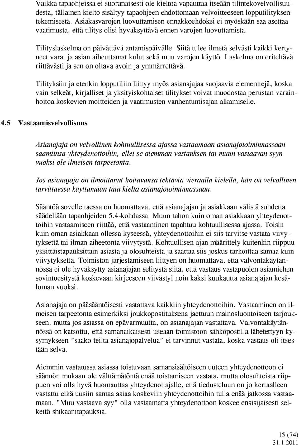 Siitä tulee ilmetä selvästi kaikki kertyneet varat ja asian aiheuttamat kulut sekä muu varojen käyttö. Laskelma on eriteltävä riittävästi ja sen on oltava avoin ja ymmärrettävä.