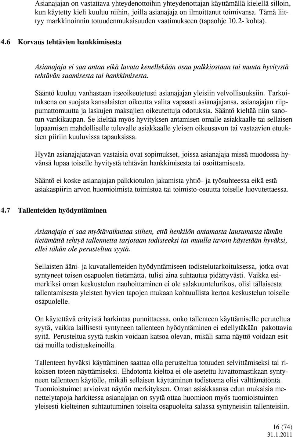 6 Korvaus tehtävien hankkimisesta Asianajaja ei saa antaa eikä luvata kenellekään osaa palkkiostaan tai muuta hyvitystä tehtävän saamisesta tai hankkimisesta.