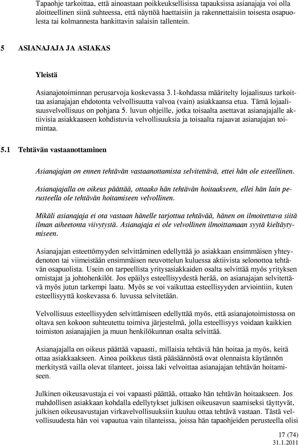 1-kohdassa määritelty lojaalisuus tarkoittaa asianajajan ehdotonta velvollisuutta valvoa (vain) asiakkaansa etua. Tämä lojaalisuusvelvollisuus on pohjana 5.