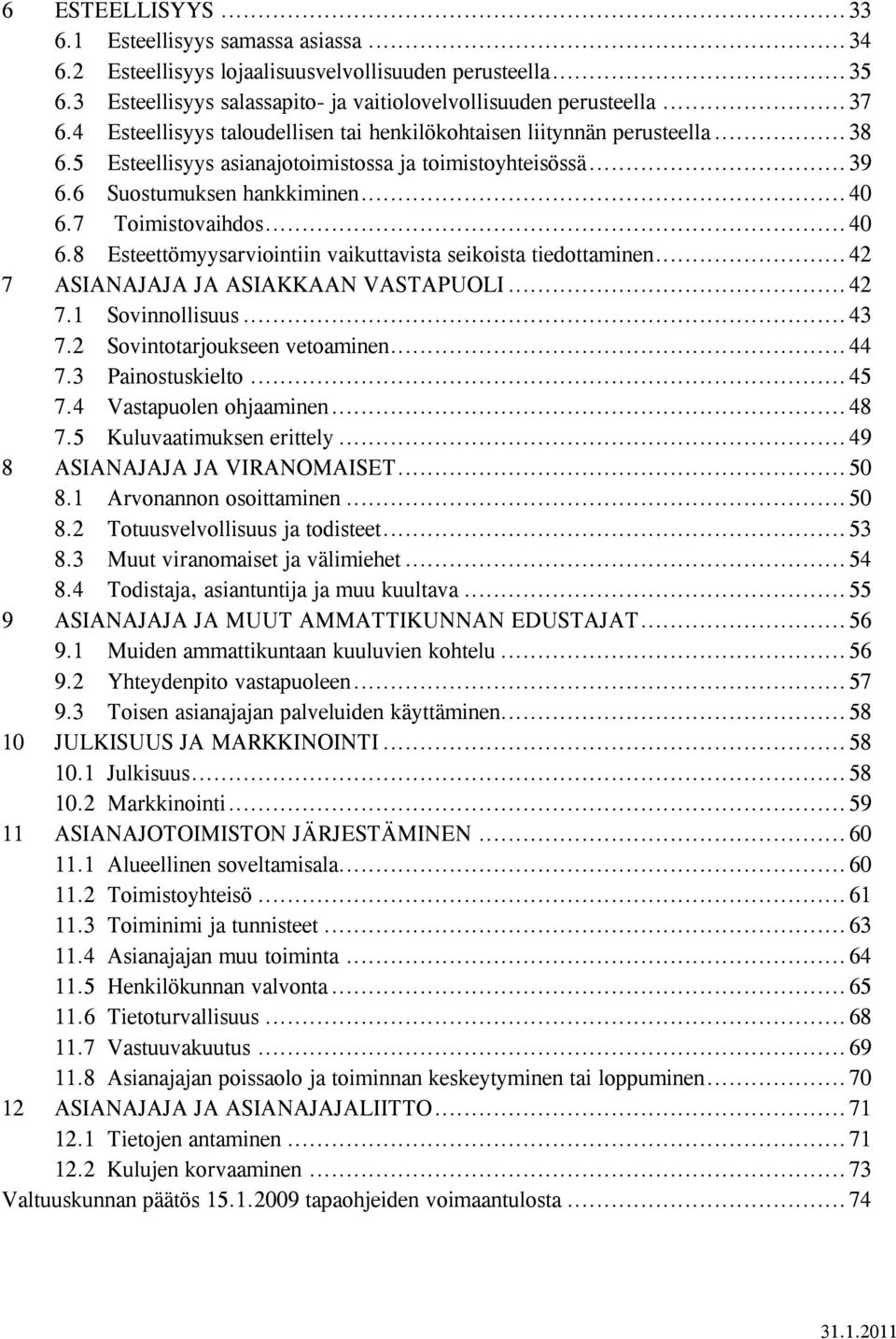 .. 40 6.8 Esteettömyysarviointiin vaikuttavista seikoista tiedottaminen... 42 7 ASIANAJAJA JA ASIAKKAAN VASTAPUOLI... 42 7.1 Sovinnollisuus... 43 7.2 Sovintotarjoukseen vetoaminen... 44 7.