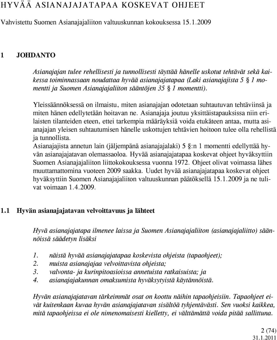 Suomen Asianajajaliiton sääntöjen 35 1 momentti). Yleissäännöksessä on ilmaistu, miten asianajajan odotetaan suhtautuvan tehtäviinsä ja miten hänen edellytetään hoitavan ne.