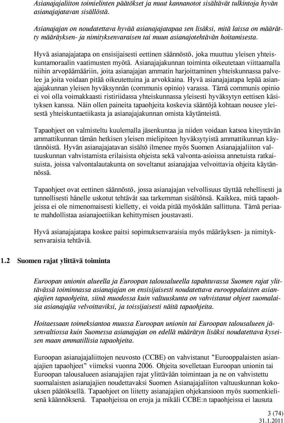 Hyvä asianajajatapa on ensisijaisesti eettinen säännöstö, joka muuttuu yleisen yhteiskuntamoraalin vaatimusten myötä.