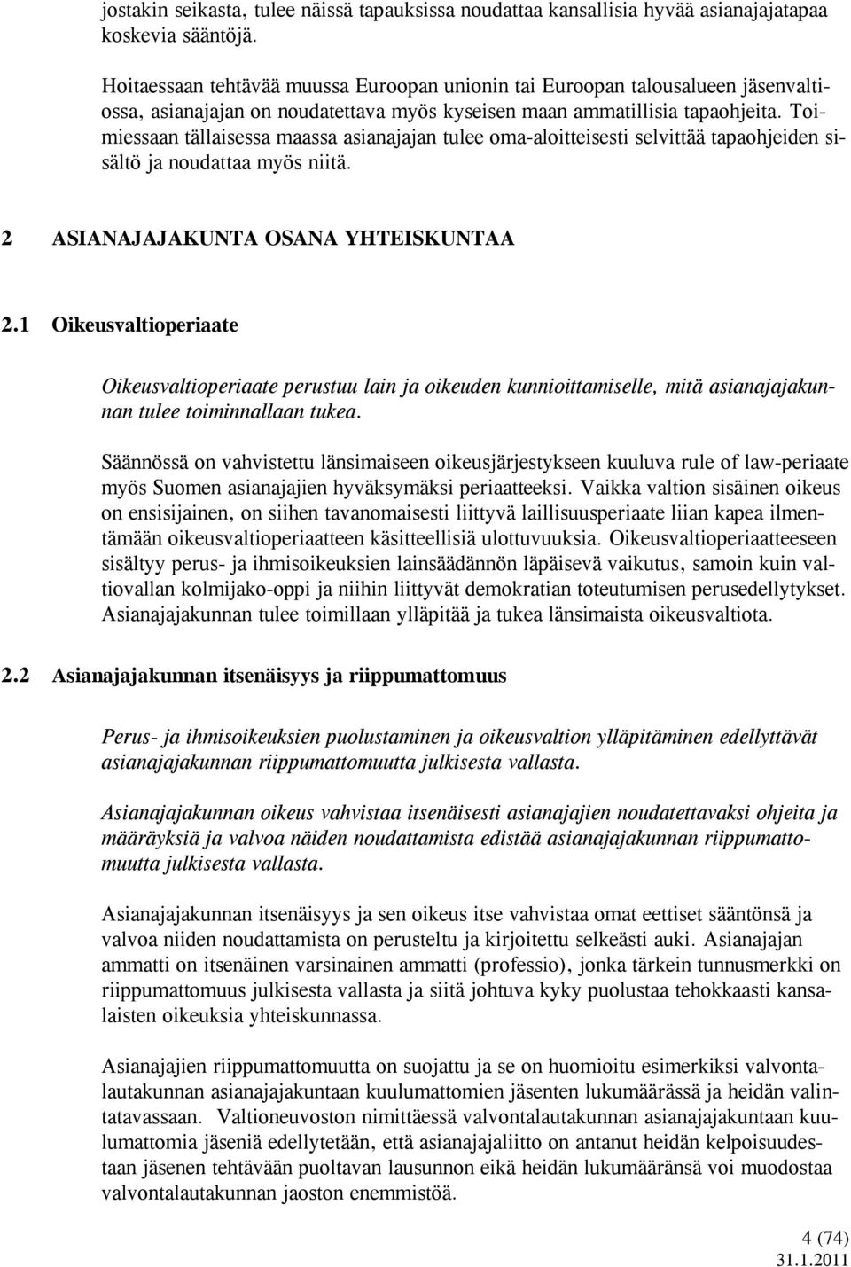 Toimiessaan tällaisessa maassa asianajajan tulee oma-aloitteisesti selvittää tapaohjeiden sisältö ja noudattaa myös niitä. 2 ASIANAJAJAKUNTA OSANA YHTEISKUNTAA 2.