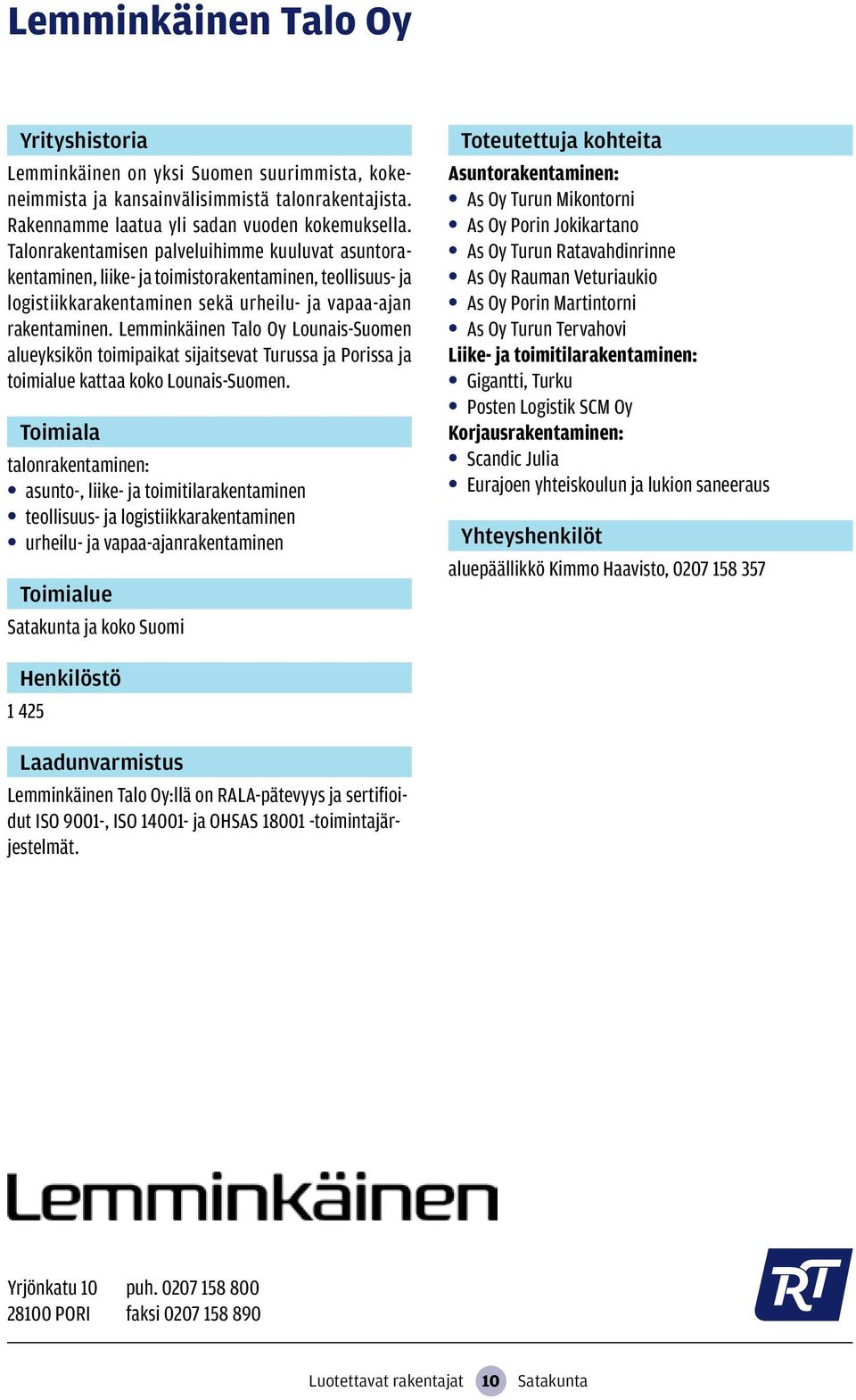 Lemminkäinen Talo Oy Lounais-Suomen alueyksikön toimipaikat sijaitsevat Turussa ja Porissa ja toimialue kattaa koko Lounais-Suomen.