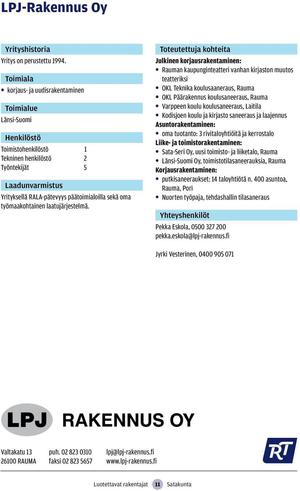 Julkinen korjausrakentaminen: Rauman kaupunginteatteri vanhan kirjaston muutos teatteriksi OKL Teknika koulusaaneraus, Rauma OKL Päärakennus koulusaneeraus, Rauma Varppeen koulu koulusaneeraus,