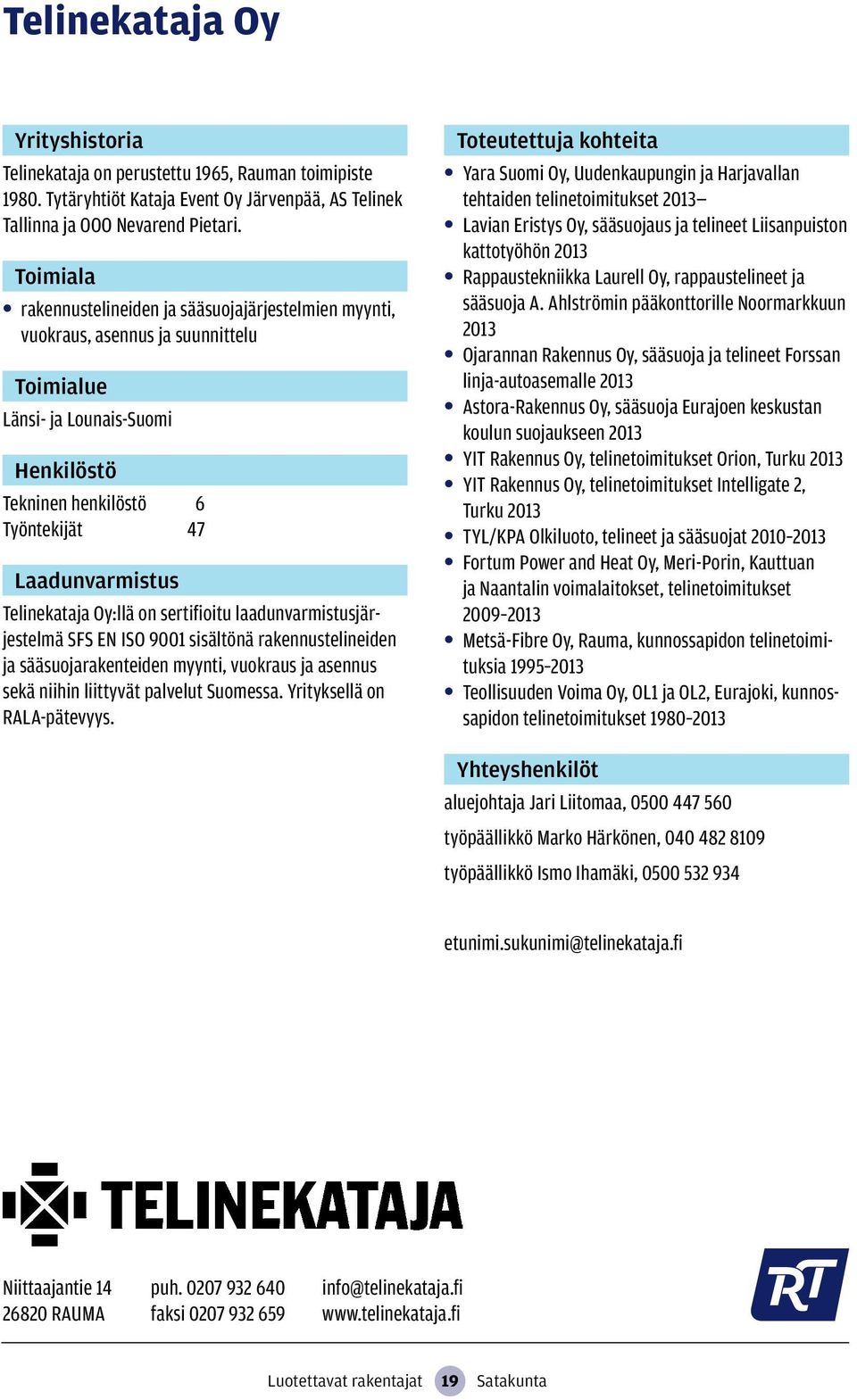 laadunvarmistusjärjestelmä SFS EN ISO 9001 sisältönä rakennustelineiden ja sääsuojarakenteiden myynti, vuokraus ja asennus sekä niihin liittyvät palvelut Suomessa. Yrityksellä on RALA-pätevyys.