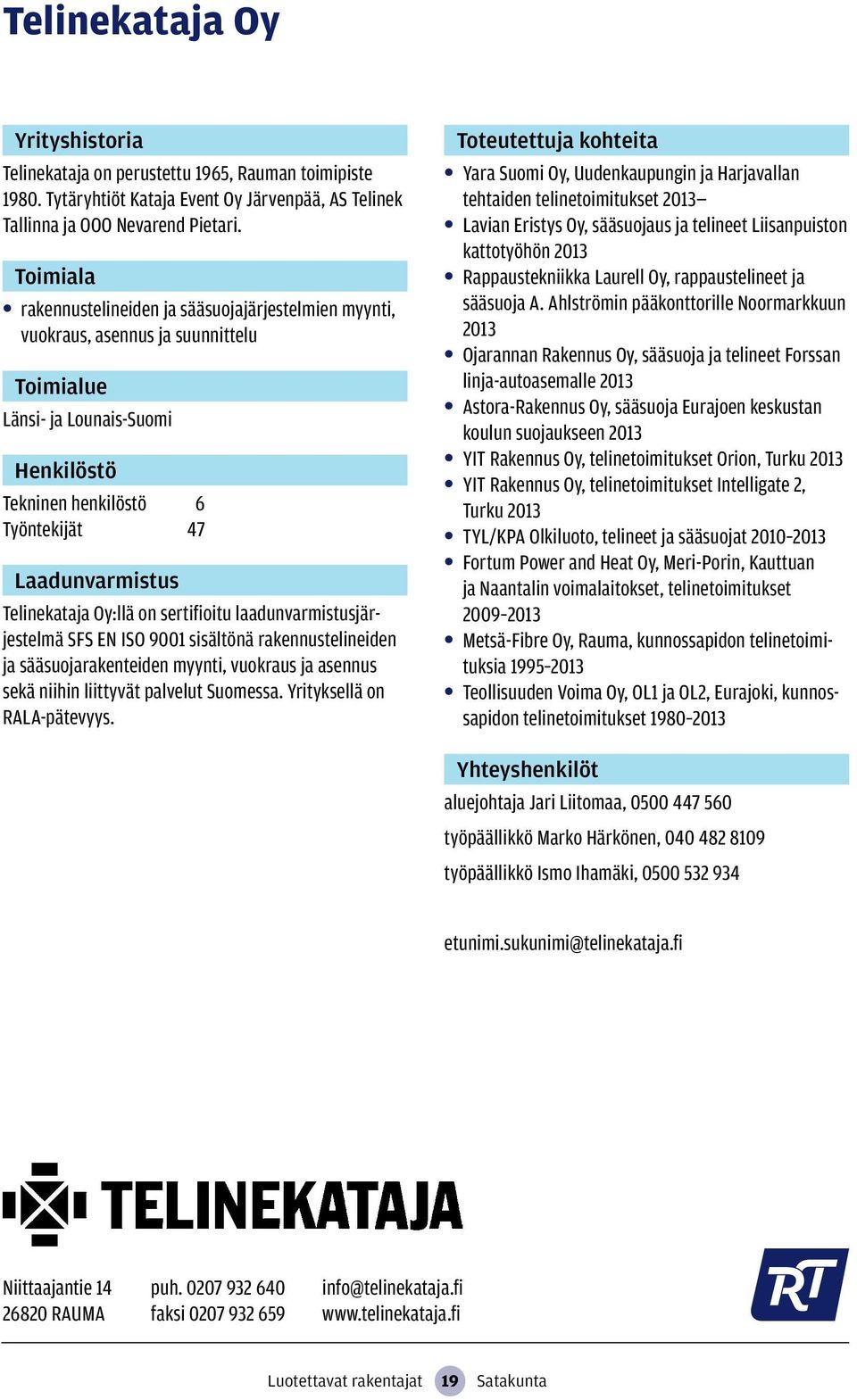 laadunvarmistusjärjestelmä SFS EN ISO 9001 sisältönä rakennustelineiden ja sääsuojarakenteiden myynti, vuokraus ja asennus sekä niihin liittyvät palvelut Suomessa. Yrityksellä on RALA-pätevyys.