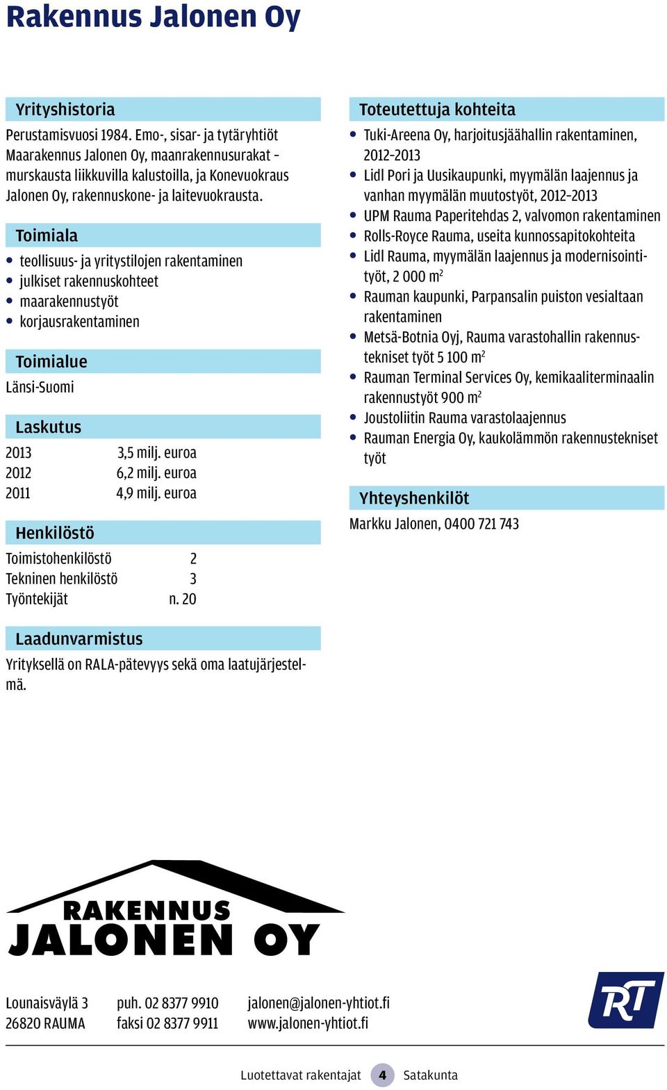 teollisuus- ja yritystilojen rakentaminen julkiset rakennuskohteet maarakennustyöt korjausrakentaminen Länsi-Suomi Laskutus 2013 3,5 milj. euroa 2012 6,2 milj. euroa 2011 4,9 milj.