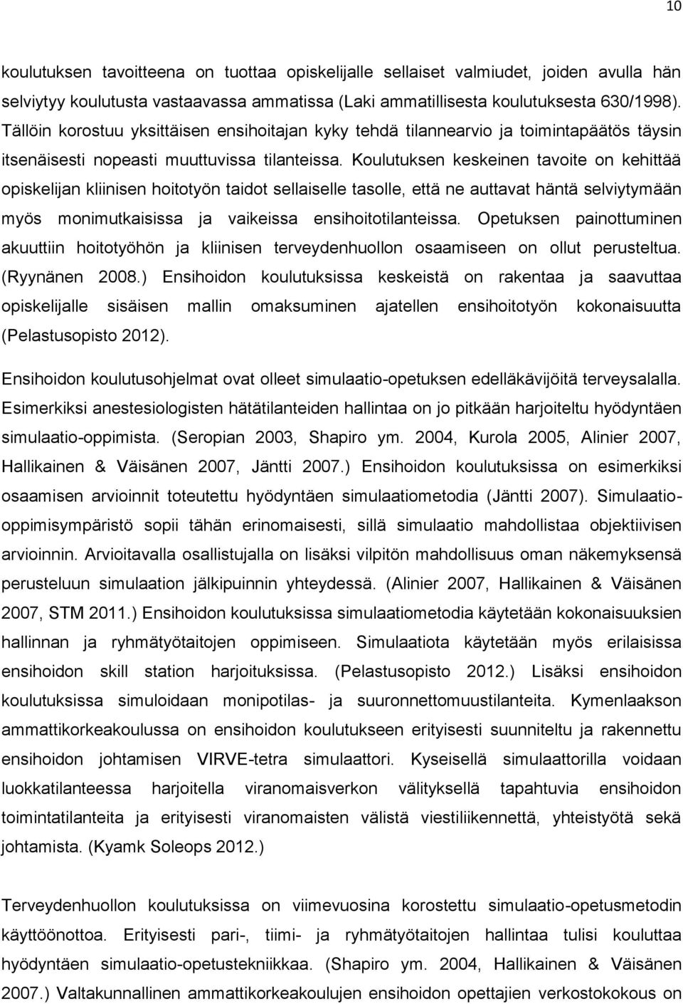 Koulutuksen keskeinen tavoite on kehittää opiskelijan kliinisen hoitotyön taidot sellaiselle tasolle, että ne auttavat häntä selviytymään myös monimutkaisissa ja vaikeissa ensihoitotilanteissa.