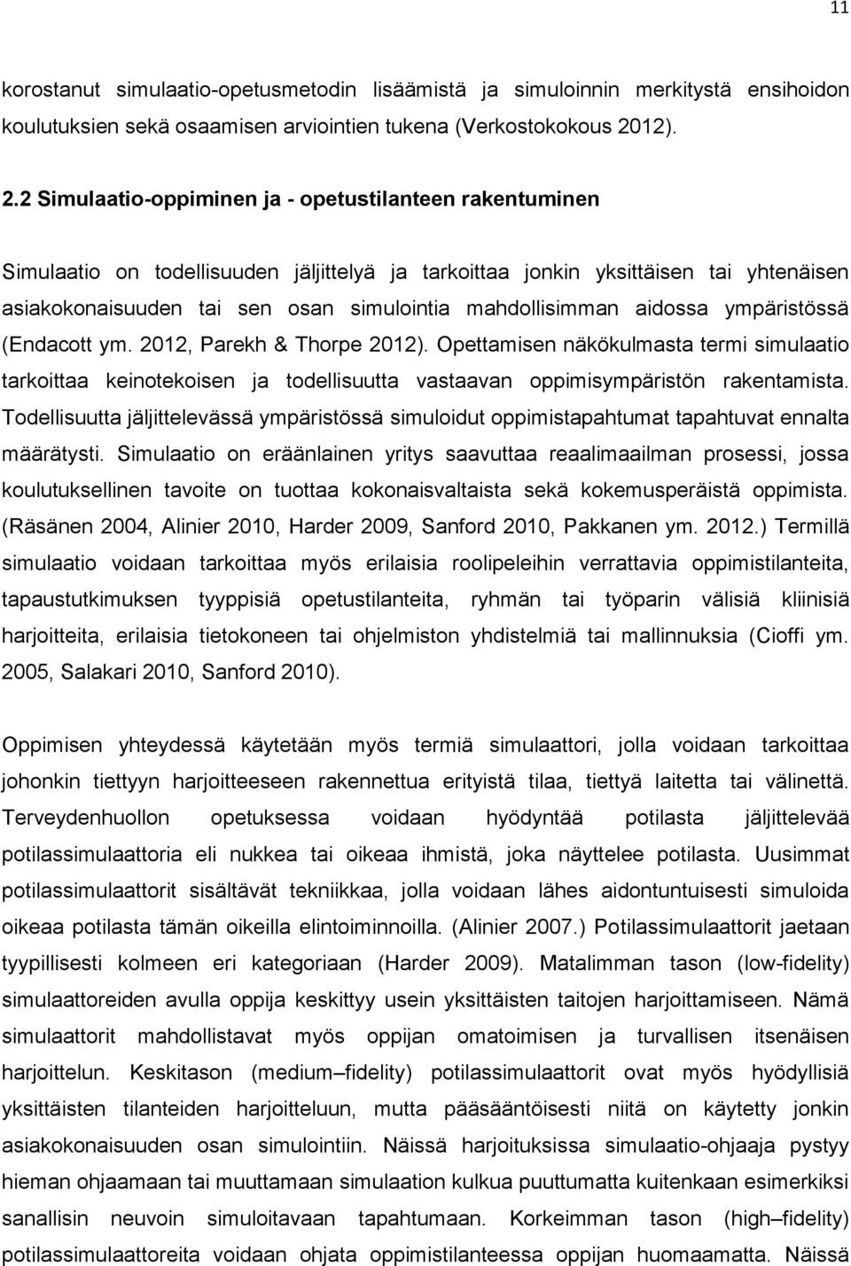 2 Simulaatio-oppiminen ja - opetustilanteen rakentuminen Simulaatio on todellisuuden jäljittelyä ja tarkoittaa jonkin yksittäisen tai yhtenäisen asiakokonaisuuden tai sen osan simulointia