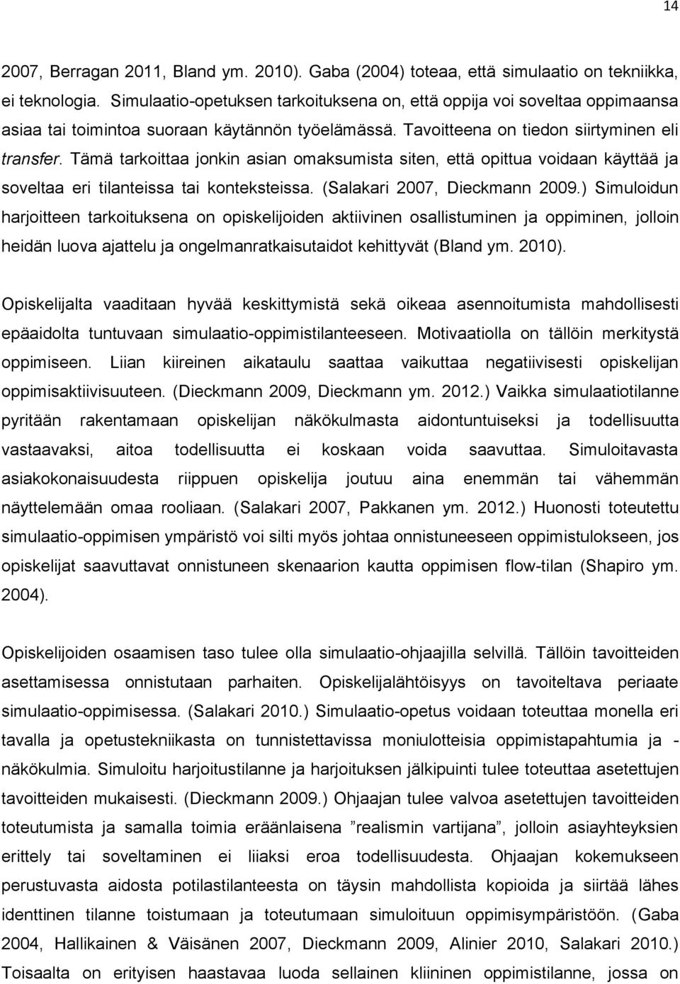 Tämä tarkoittaa jonkin asian omaksumista siten, että opittua voidaan käyttää ja soveltaa eri tilanteissa tai konteksteissa. (Salakari 2007, Dieckmann 2009.