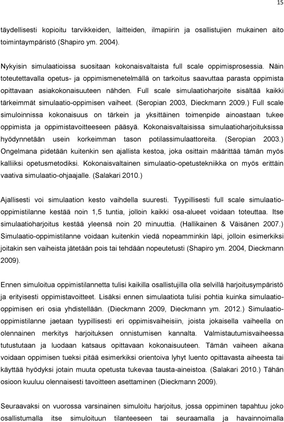 Näin toteutettavalla opetus- ja oppimismenetelmällä on tarkoitus saavuttaa parasta oppimista opittavaan asiakokonaisuuteen nähden.