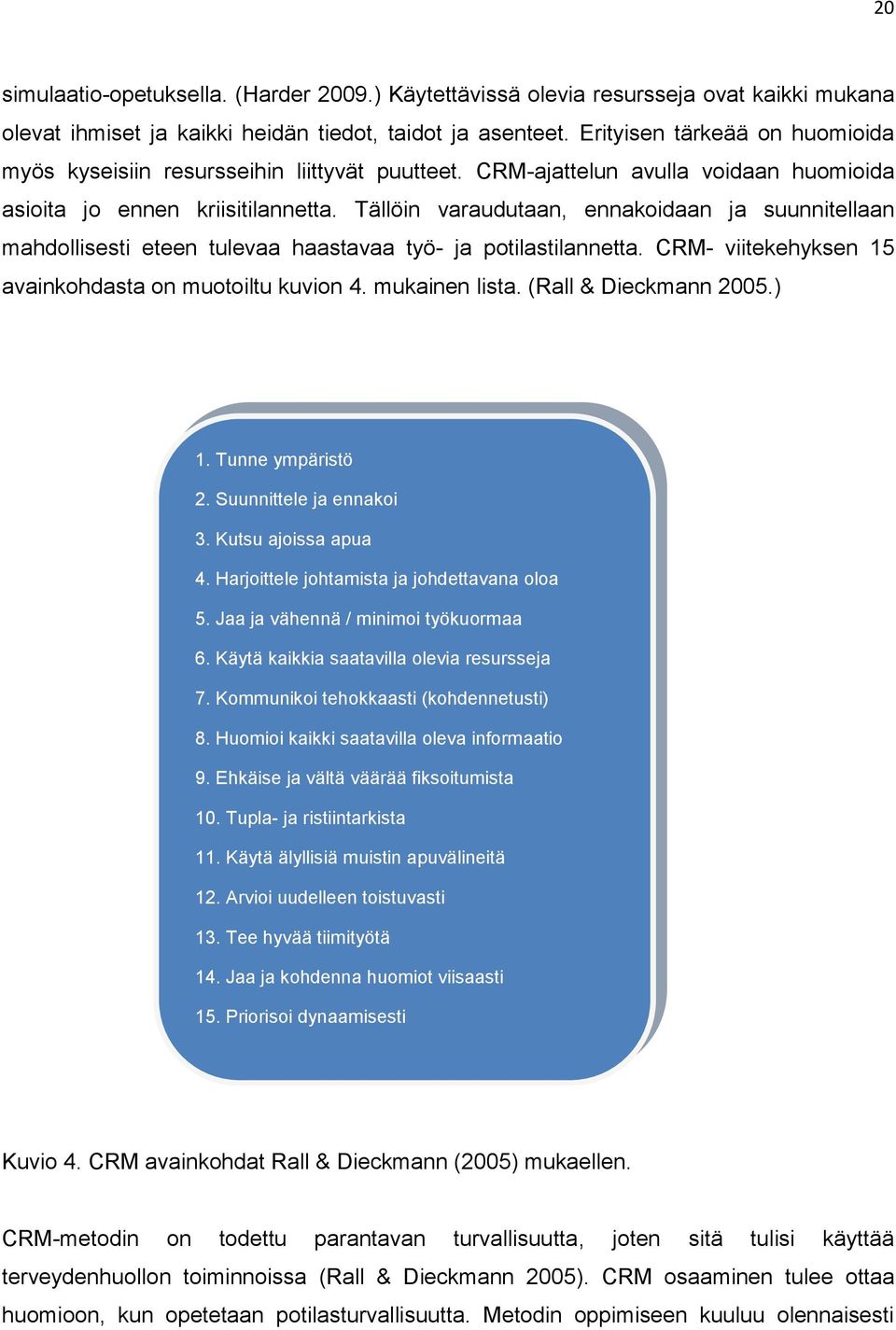 Tällöin varaudutaan, ennakoidaan ja suunnitellaan mahdollisesti eteen tulevaa haastavaa työ- ja potilastilannetta. CRM- viitekehyksen 15 avainkohdasta on muotoiltu kuvion 4. mukainen lista.