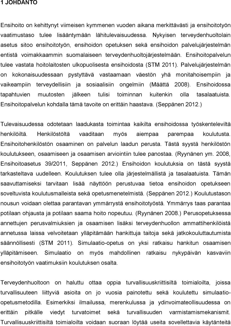 Ensihoitopalvelun tulee vastata hoitolaitosten ulkopuolisesta ensihoidosta (STM 2011).