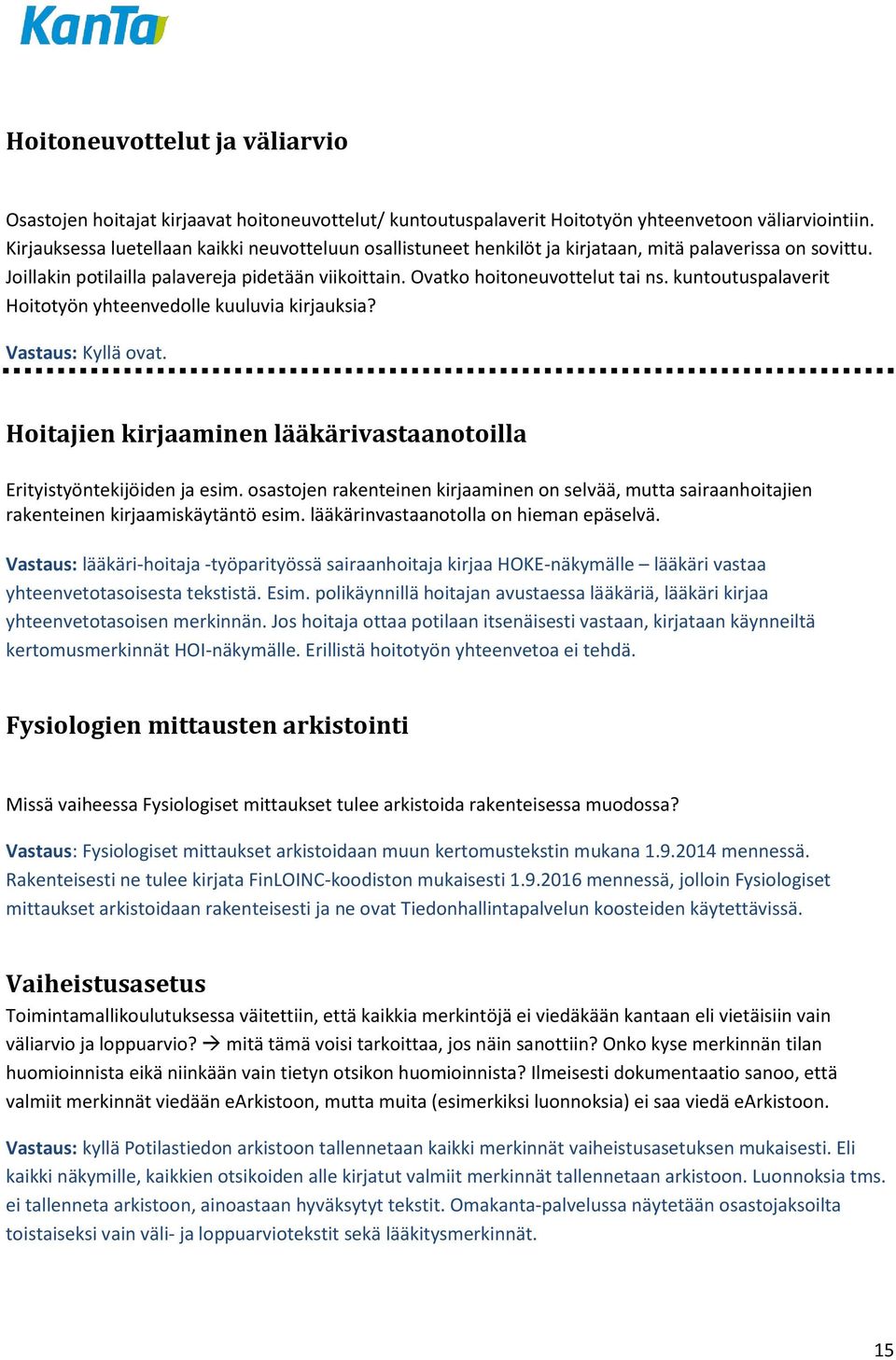 kuntoutuspalaverit Hoitotyön yhteenvedolle kuuluvia kirjauksia? Vastaus: Kyllä ovat. Hoitajien kirjaaminen lääkärivastaanotoilla Erityistyöntekijöiden ja esim.