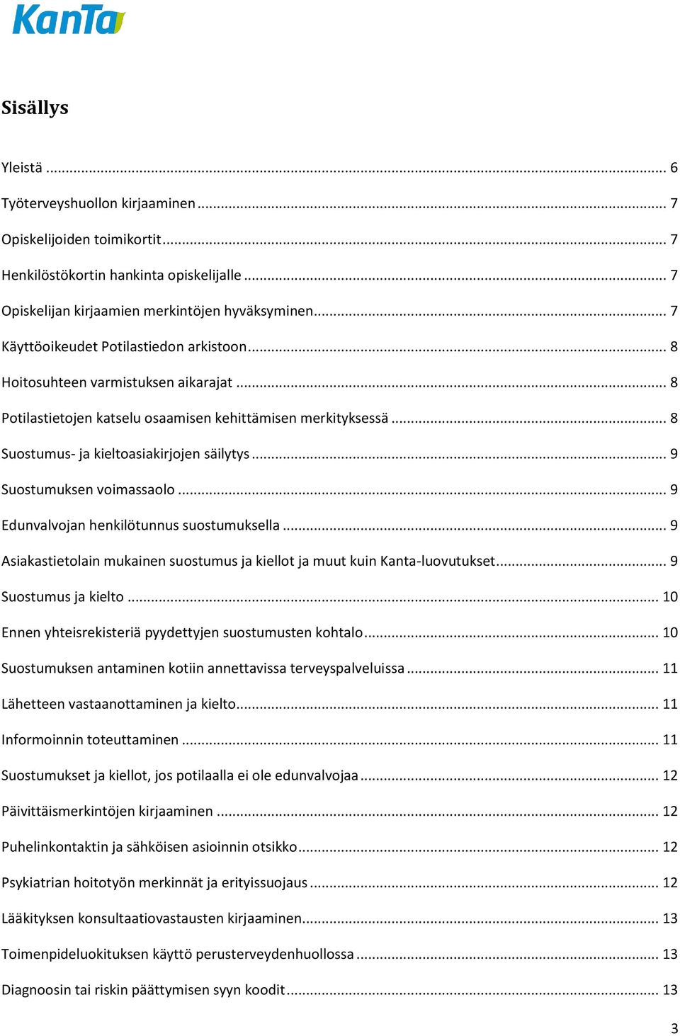 .. 9 Suostumuksen voimassaolo... 9 Edunvalvojan henkilötunnus suostumuksella... 9 Asiakastietolain mukainen suostumus ja kiellot ja muut kuin Kanta-luovutukset... 9 Suostumus ja kielto.