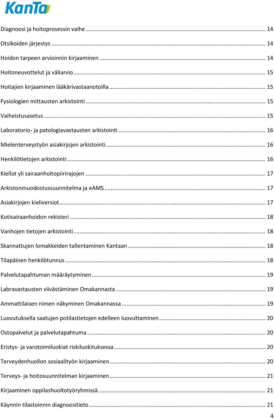 .. 16 Kiellot yli sairaanhoitopiirirajojen... 17 Arkistonmuodostussuunnitelma ja eams... 17 Asiakirjojen kieliversiot... 17 Kotisairaanhoidon rekisteri... 18 Vanhojen tietojen arkistointi.