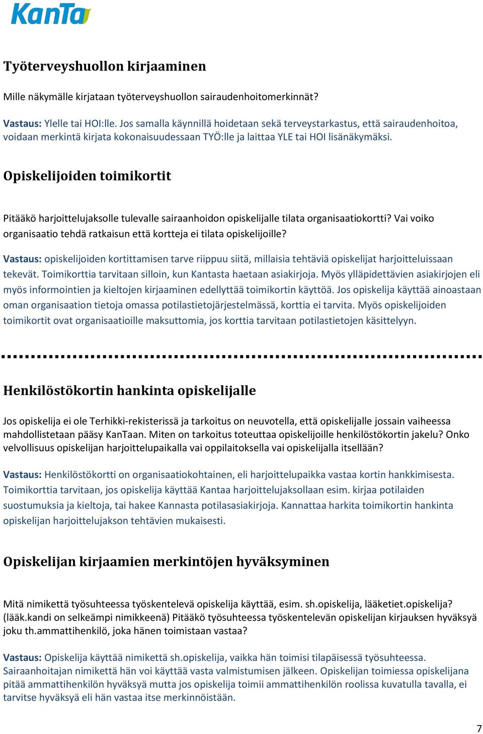 Opiskelijoiden toimikortit Pitääkö harjoittelujaksolle tulevalle sairaanhoidon opiskelijalle tilata organisaatiokortti? Vai voiko organisaatio tehdä ratkaisun että kortteja ei tilata opiskelijoille?