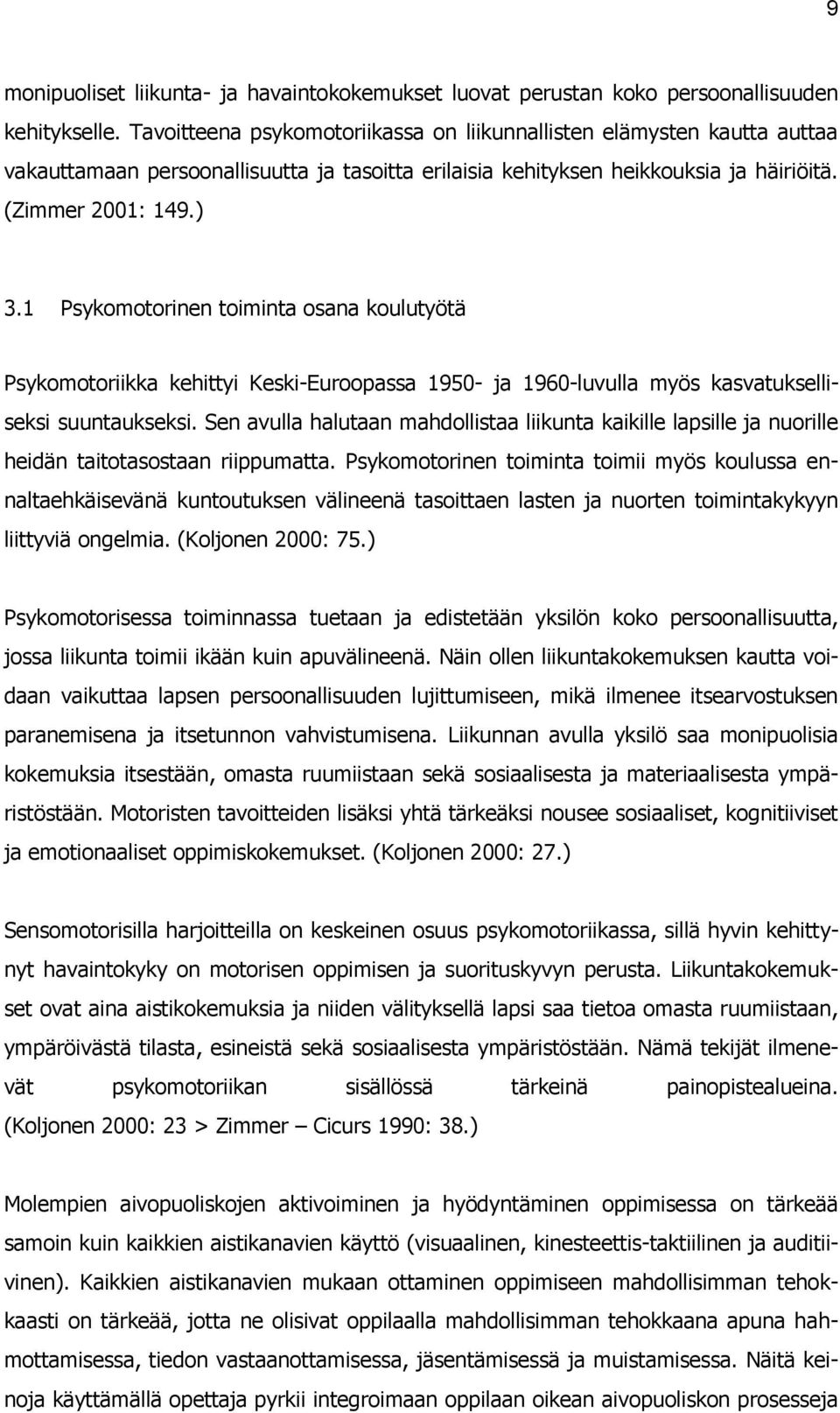 1 Psykomotorinen toiminta osana koulutyötä Psykomotoriikka kehittyi Keski-Euroopassa 1950- ja 1960-luvulla myös kasvatukselliseksi suuntaukseksi.