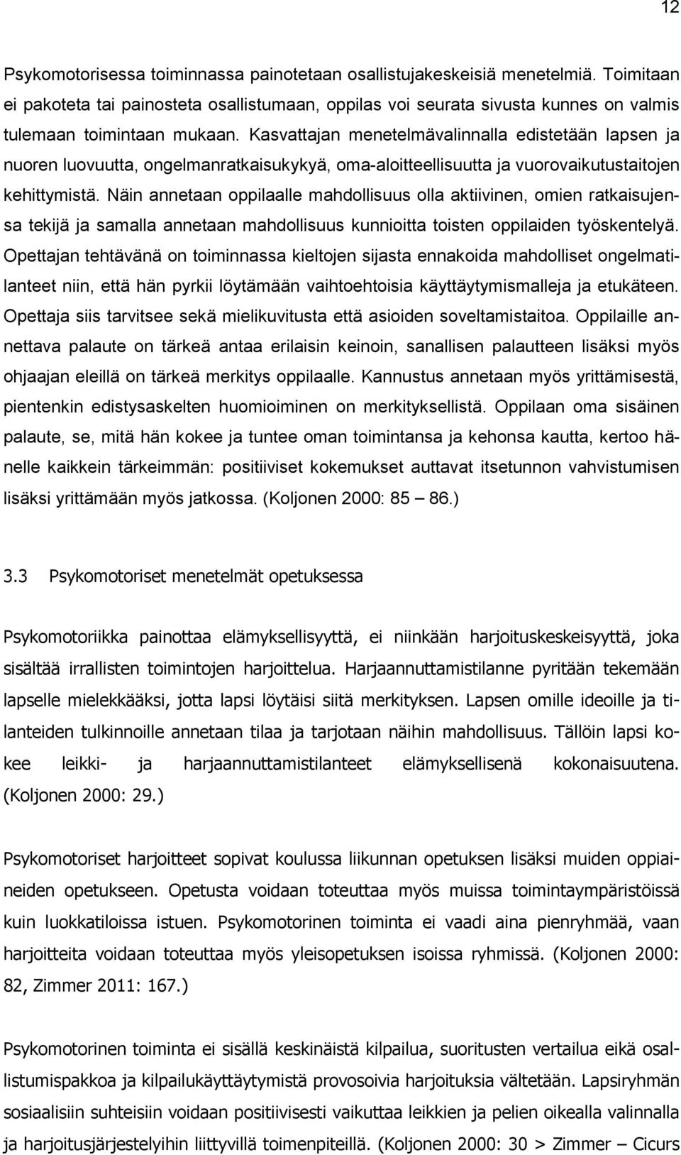 Kasvattajan menetelmävalinnalla edistetään lapsen ja nuoren luovuutta, ongelmanratkaisukykyä, oma-aloitteellisuutta ja vuorovaikutustaitojen kehittymistä.