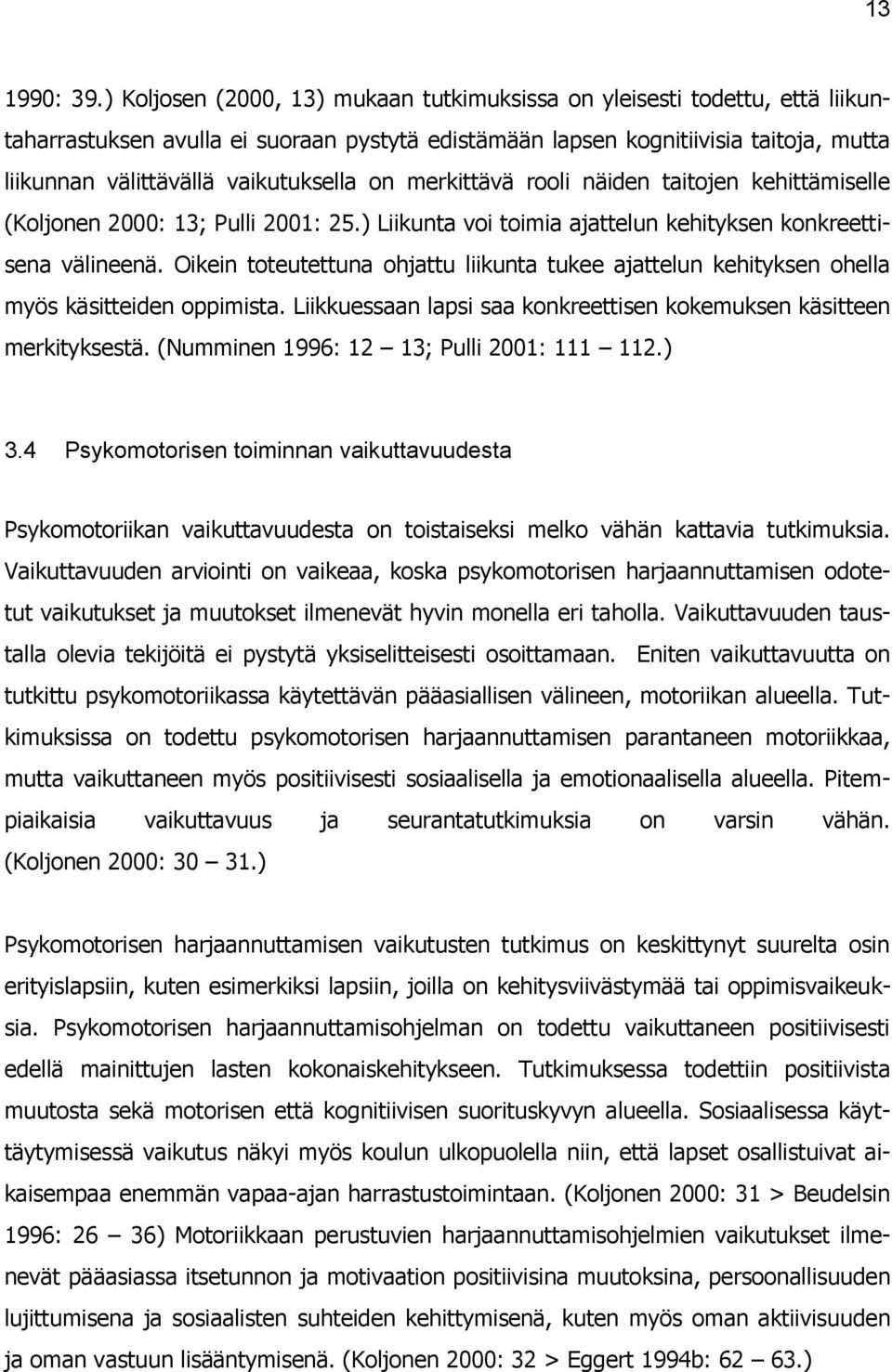 vaikutuksella on merkittävä rooli näiden taitojen kehittämiselle (Koljonen 2000: 13; Pulli 2001: 25.) Liikunta voi toimia ajattelun kehityksen konkreettisena välineenä.