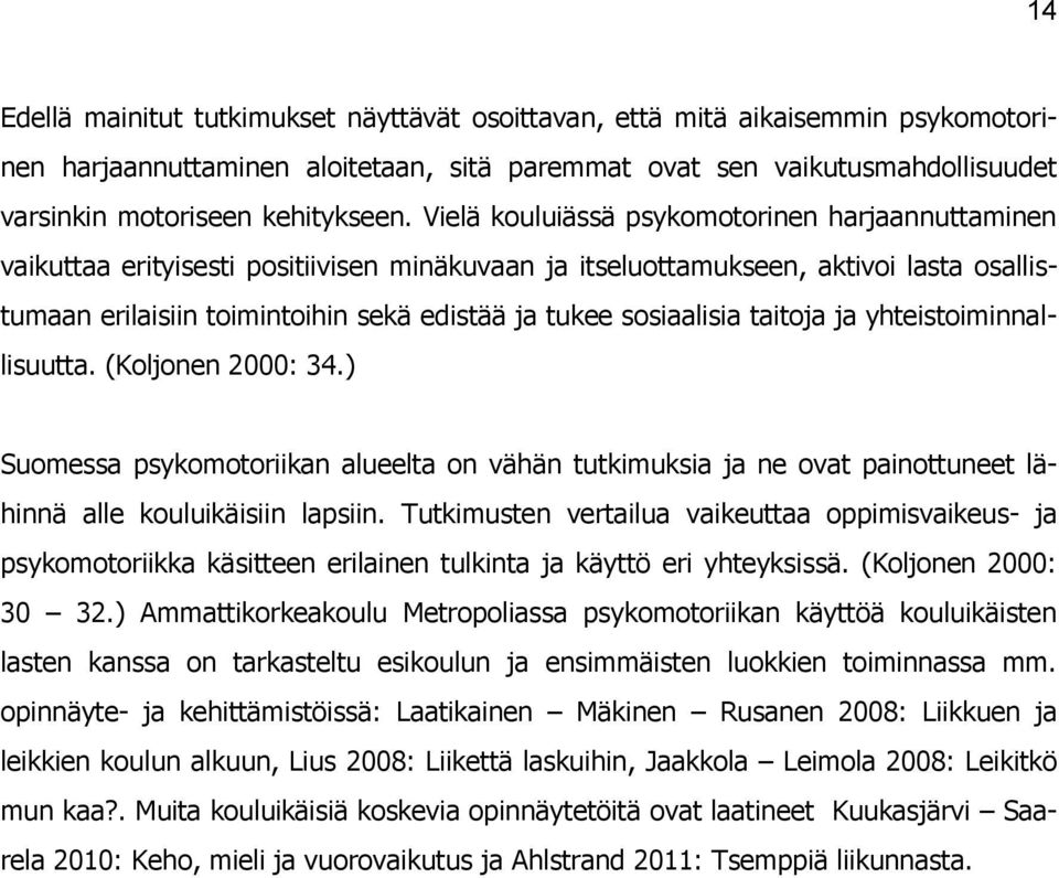 sosiaalisia taitoja ja yhteistoiminnallisuutta. (Koljonen 2000: 34.) Suomessa psykomotoriikan alueelta on vähän tutkimuksia ja ne ovat painottuneet lähinnä alle kouluikäisiin lapsiin.