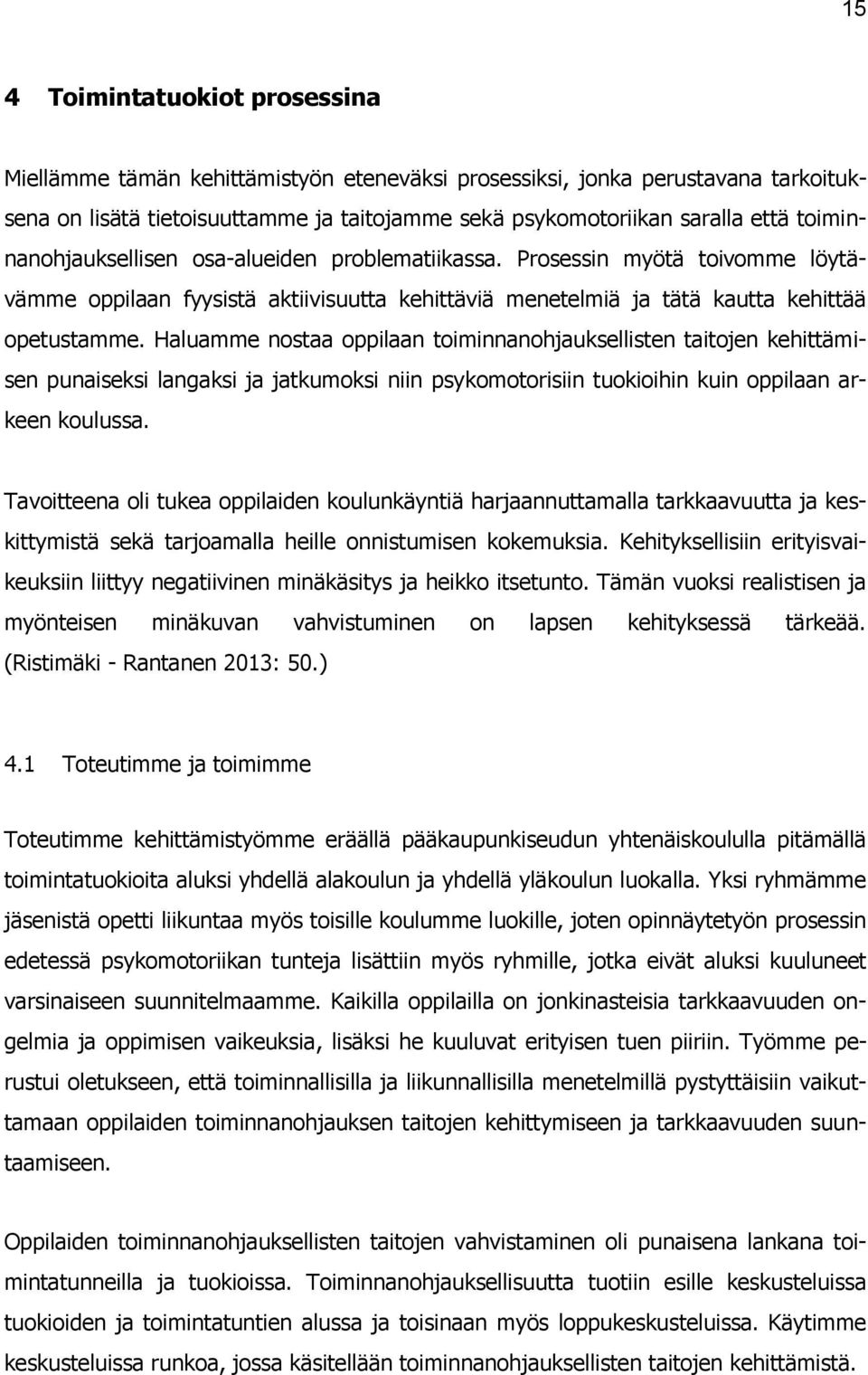 Haluamme nostaa oppilaan toiminnanohjauksellisten taitojen kehittämisen punaiseksi langaksi ja jatkumoksi niin psykomotorisiin tuokioihin kuin oppilaan arkeen koulussa.