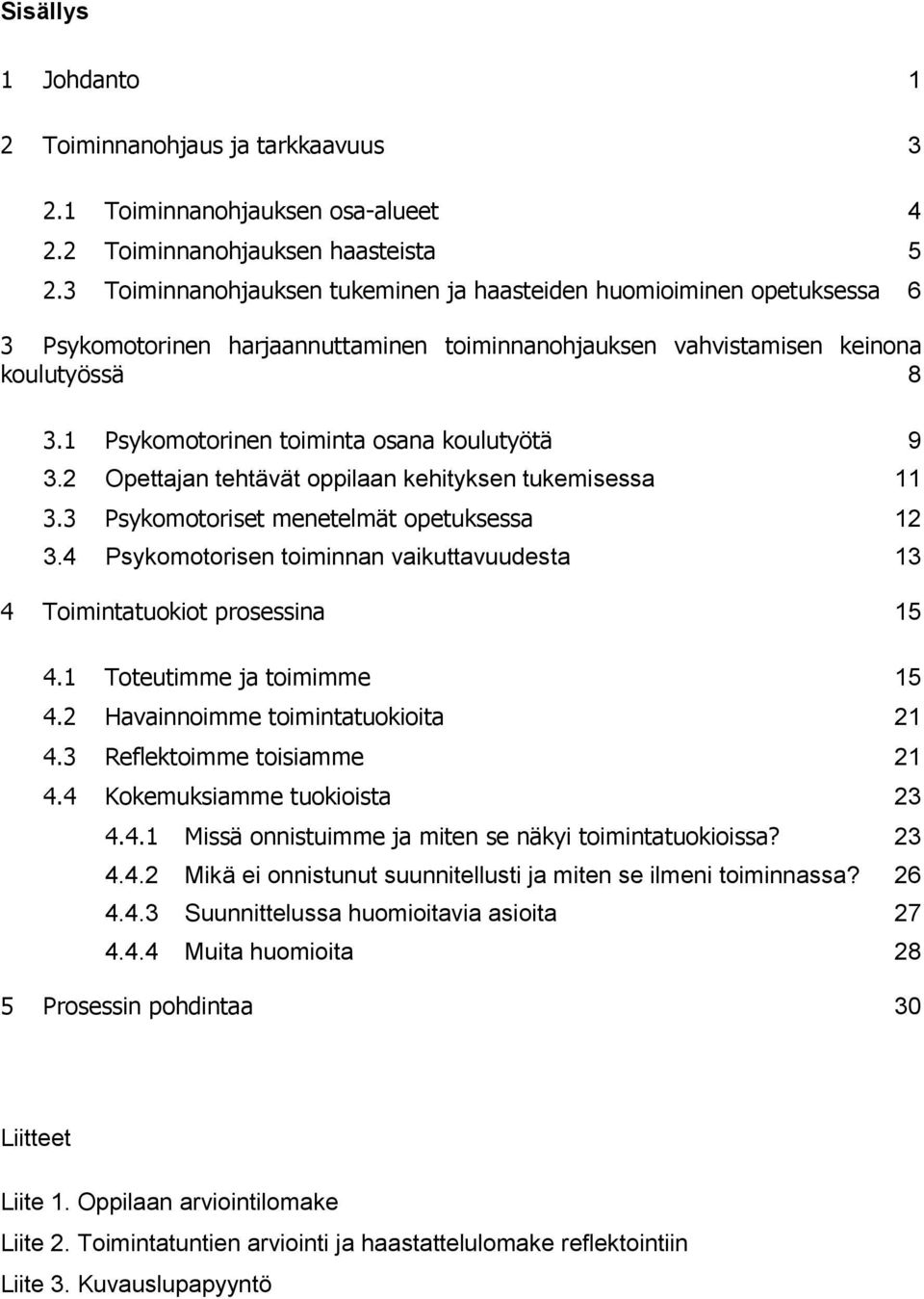 1 Psykomotorinen toiminta osana koulutyötä 9 3.2 Opettajan tehtävät oppilaan kehityksen tukemisessa 11 3.3 Psykomotoriset menetelmät opetuksessa 12 3.