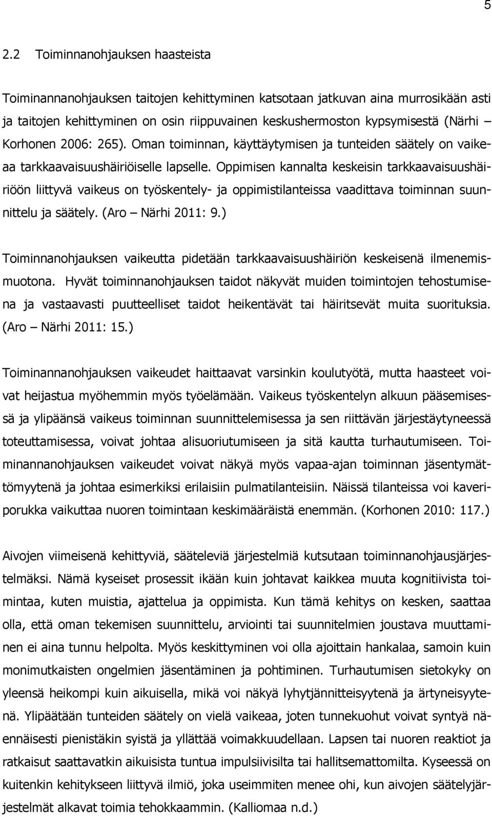 Oppimisen kannalta keskeisin tarkkaavaisuushäiriöön liittyvä vaikeus on työskentely- ja oppimistilanteissa vaadittava toiminnan suunnittelu ja säätely. (Aro Närhi 2011: 9.