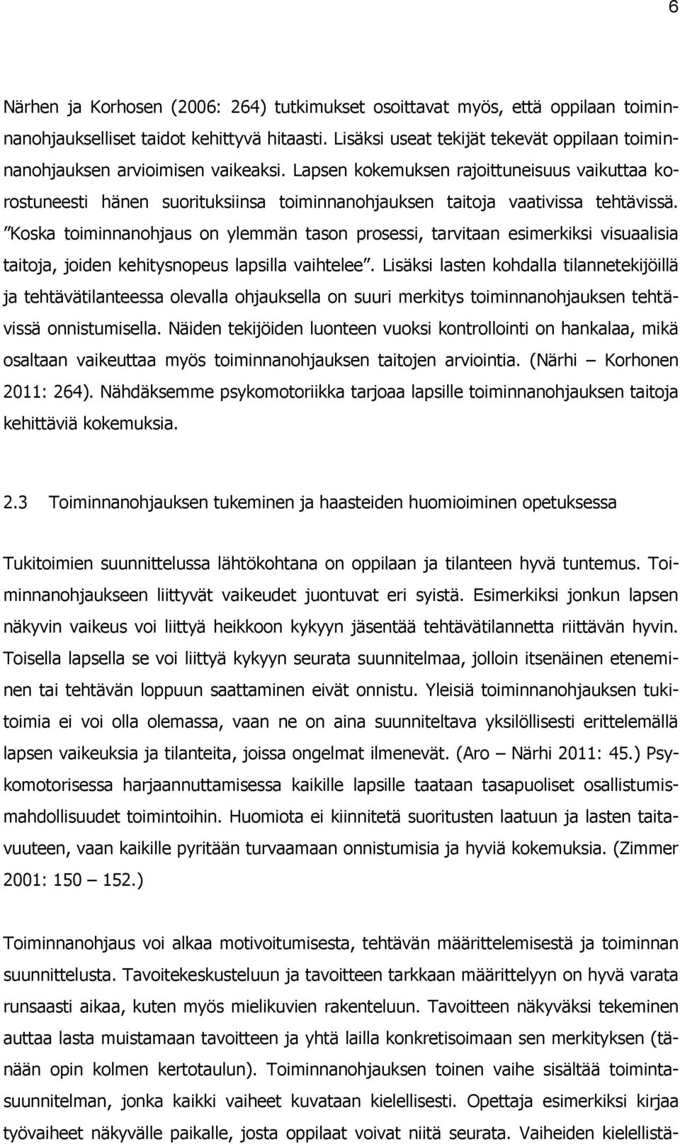 Lapsen kokemuksen rajoittuneisuus vaikuttaa korostuneesti hänen suorituksiinsa toiminnanohjauksen taitoja vaativissa tehtävissä.