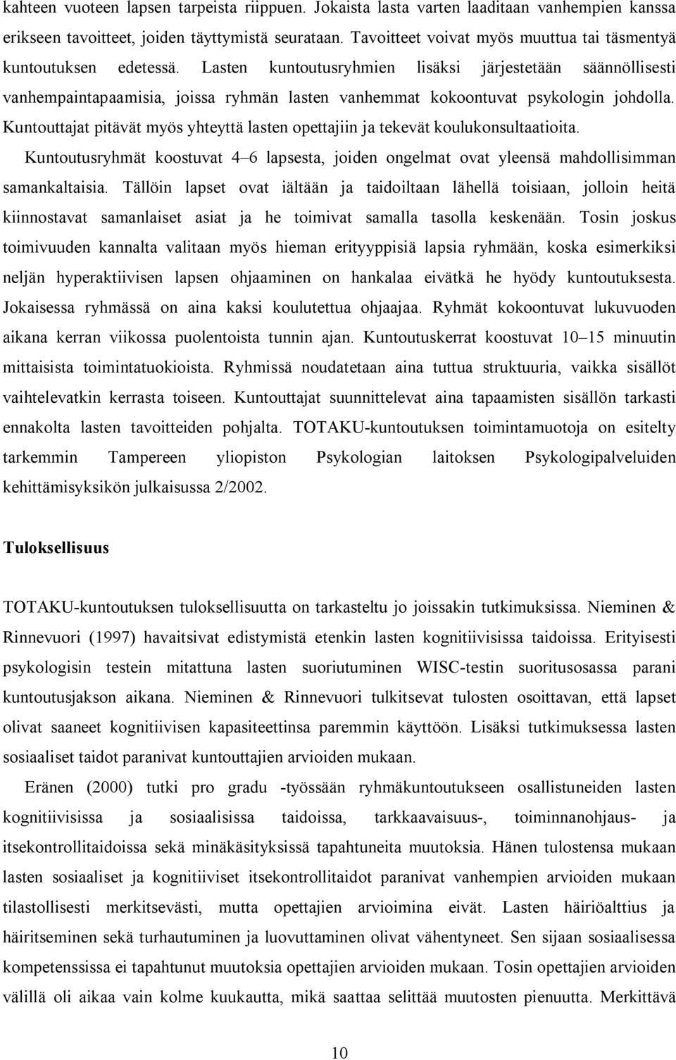 Lasten kuntoutusryhmien lisäksi järjestetään säännöllisesti vanhempaintapaamisia, joissa ryhmän lasten vanhemmat kokoontuvat psykologin johdolla.