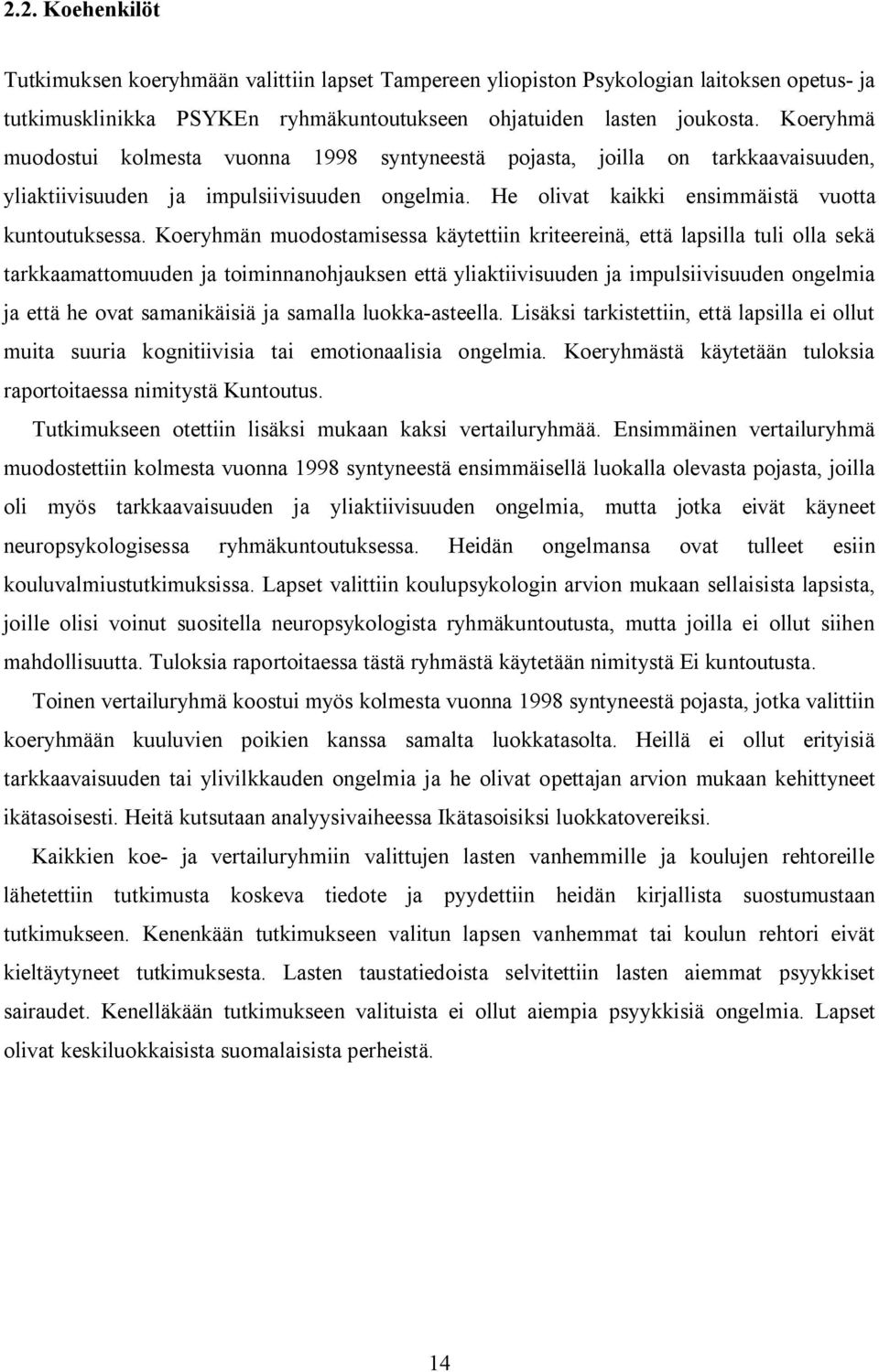 Koeryhmän muodostamisessa käytettiin kriteereinä, että lapsilla tuli olla sekä tarkkaamattomuuden ja toiminnanohjauksen että yliaktiivisuuden ja impulsiivisuuden ongelmia ja että he ovat samanikäisiä