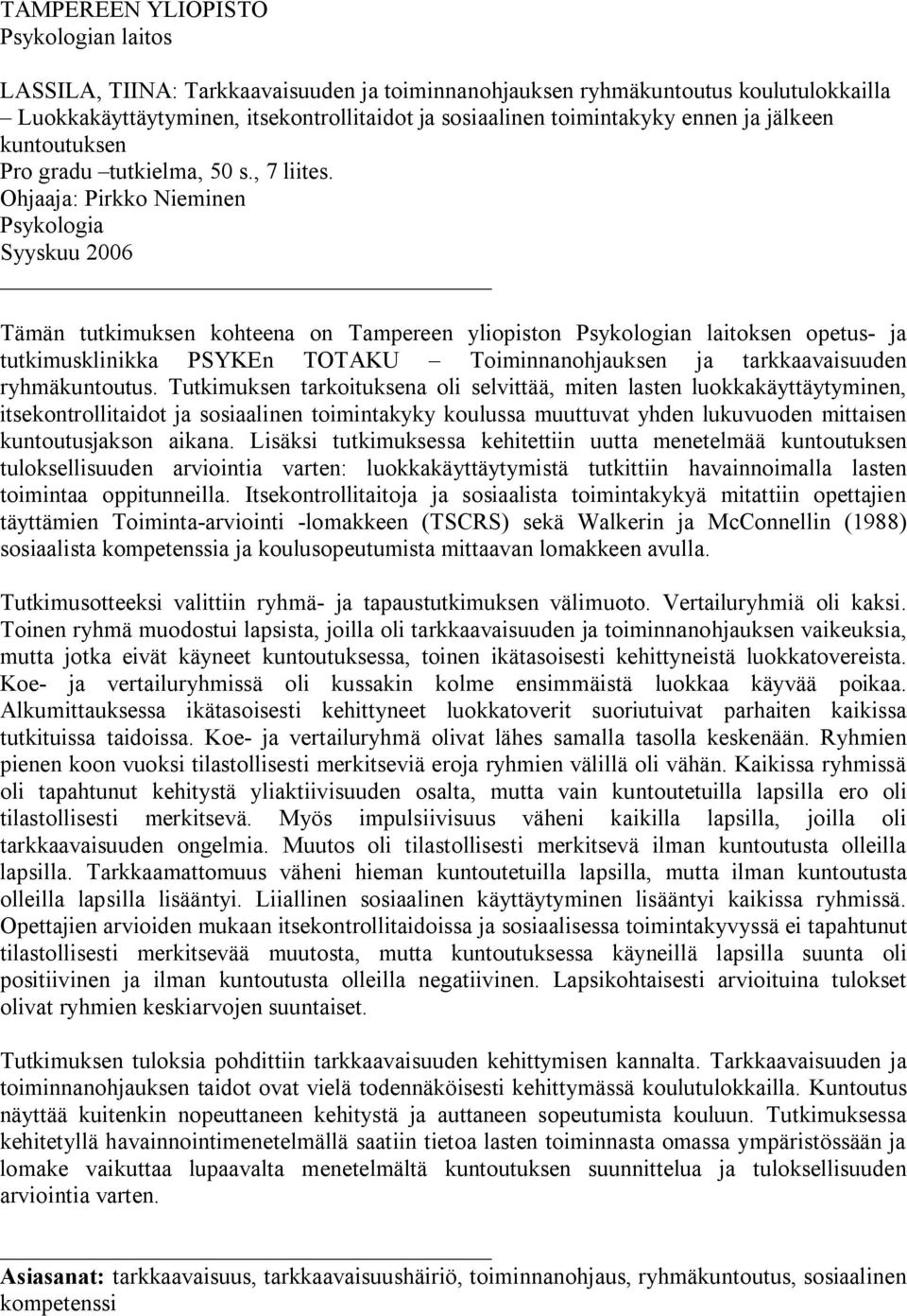 Ohjaaja: Pirkko Nieminen Psykologia Syyskuu 2006 Tämän tutkimuksen kohteena on Tampereen yliopiston Psykologian laitoksen opetus- ja tutkimusklinikka PSYKEn TOTAKU Toiminnanohjauksen ja