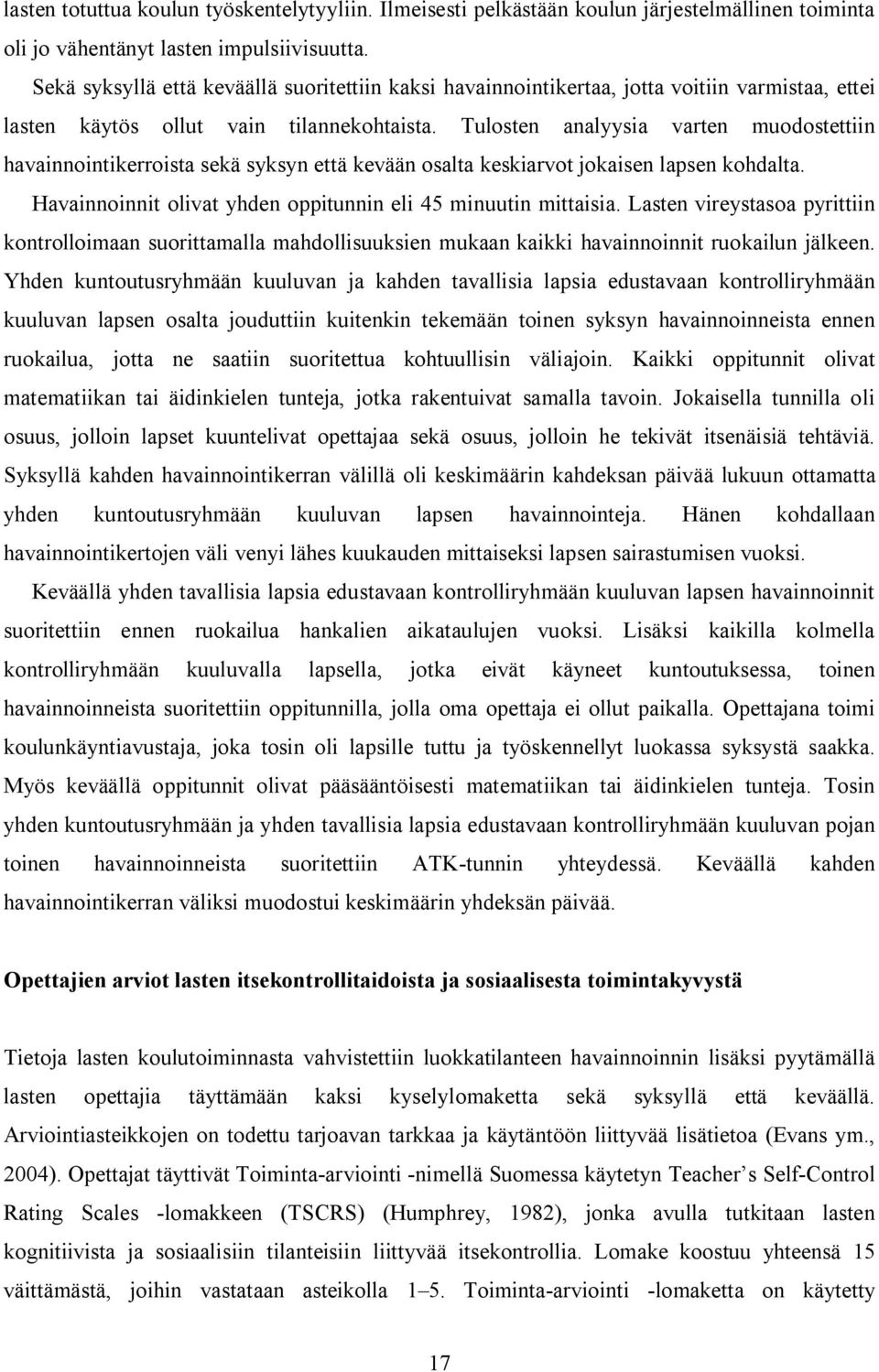 Tulosten analyysia varten muodostettiin havainnointikerroista sekä syksyn että kevään osalta keskiarvot jokaisen lapsen kohdalta. Havainnoinnit olivat yhden oppitunnin eli 45 minuutin mittaisia.