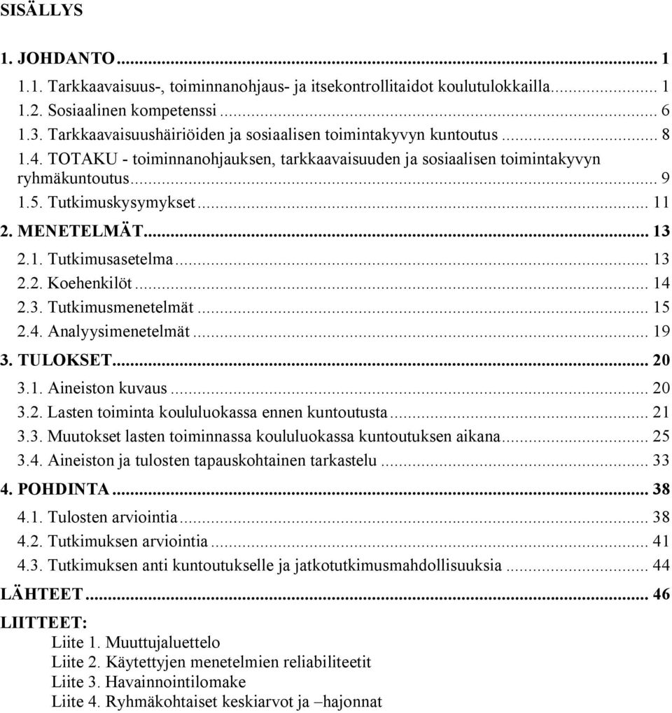 MENETELMÄT... 13 2.1. Tutkimusasetelma... 13 2.2. Koehenkilöt... 14 2.3. Tutkimusmenetelmät... 15 2.4. Analyysimenetelmät... 19 3. TULOKSET... 20 3.1. Aineiston kuvaus... 20 3.2. Lasten toiminta koululuokassa ennen kuntoutusta.