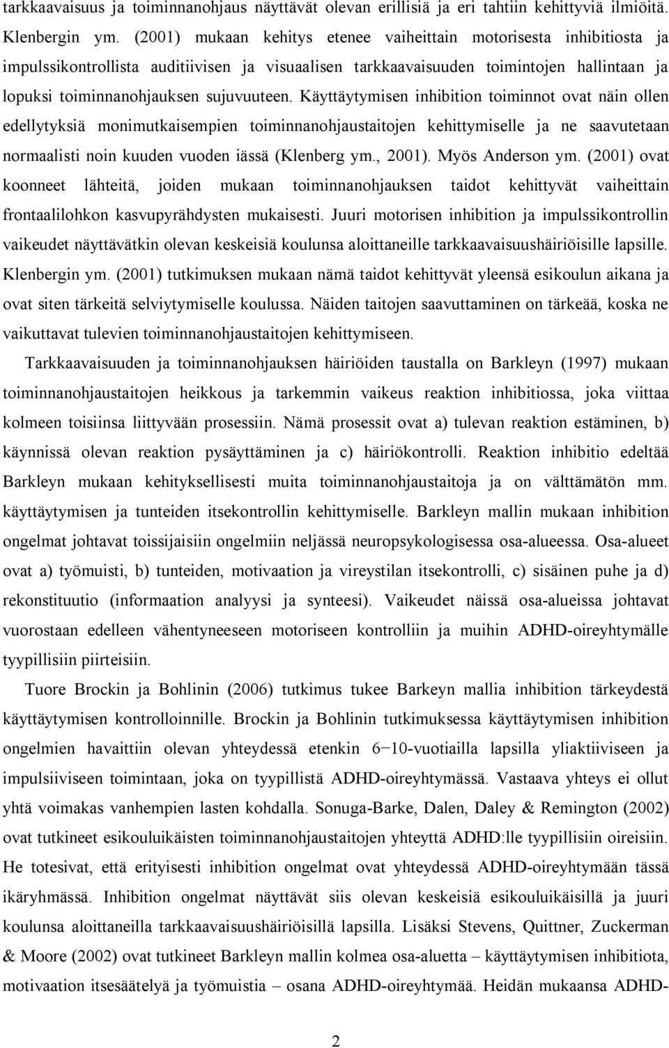 Käyttäytymisen inhibition toiminnot ovat näin ollen edellytyksiä monimutkaisempien toiminnanohjaustaitojen kehittymiselle ja ne saavutetaan normaalisti noin kuuden vuoden iässä (Klenberg ym., 2001).