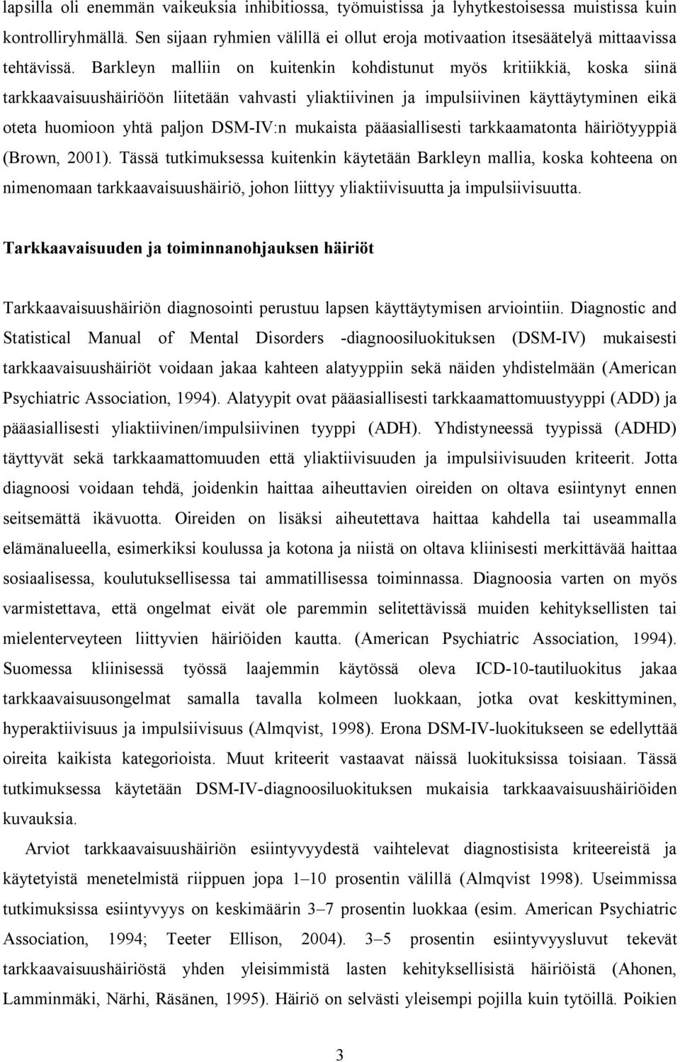 Barkleyn malliin on kuitenkin kohdistunut myös kritiikkiä, koska siinä tarkkaavaisuushäiriöön liitetään vahvasti yliaktiivinen ja impulsiivinen käyttäytyminen eikä oteta huomioon yhtä paljon DSM-IV:n