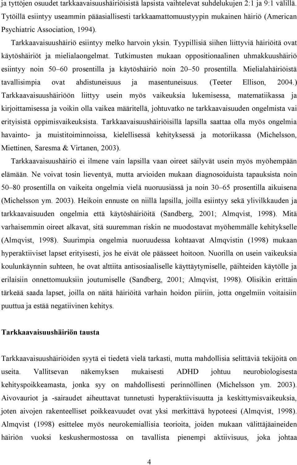 Tyypillisiä siihen liittyviä häiriöitä ovat käytöshäiriöt ja mielialaongelmat.