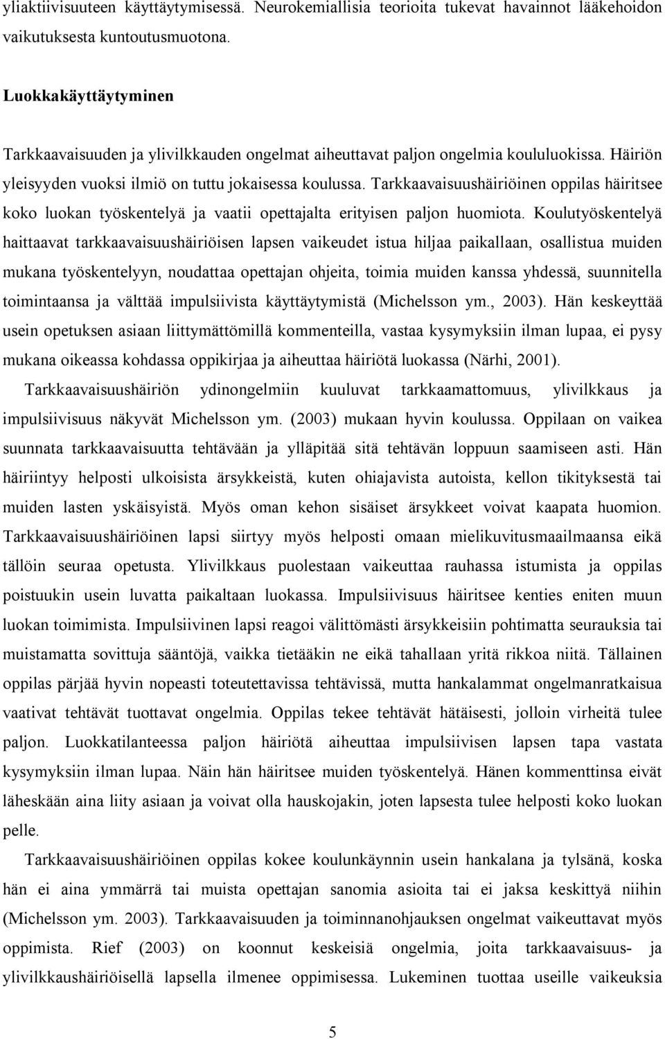 Tarkkaavaisuushäiriöinen oppilas häiritsee koko luokan työskentelyä ja vaatii opettajalta erityisen paljon huomiota.