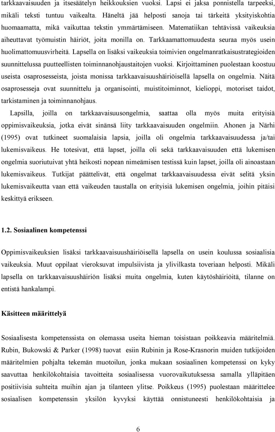 Tarkkaamattomuudesta seuraa myös usein huolimattomuusvirheitä. Lapsella on lisäksi vaikeuksia toimivien ongelmanratkaisustrategioiden suunnittelussa puutteellisten toiminnanohjaustaitojen vuoksi.