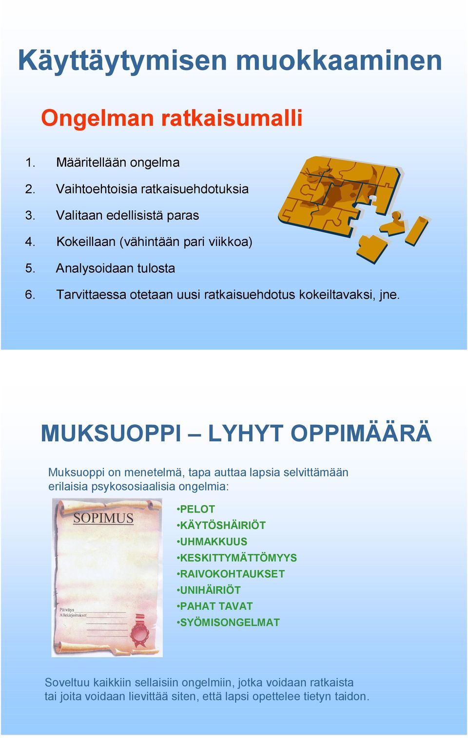 MUKSUOPPI LYHYT OPPIMÄÄRÄ Muksuoppi on menetelmä, tapa auttaa lapsia selvittämään erilaisia psykososiaalisia ongelmia: PELOT KÄYTÖSHÄIRIÖT UHMAKKUUS