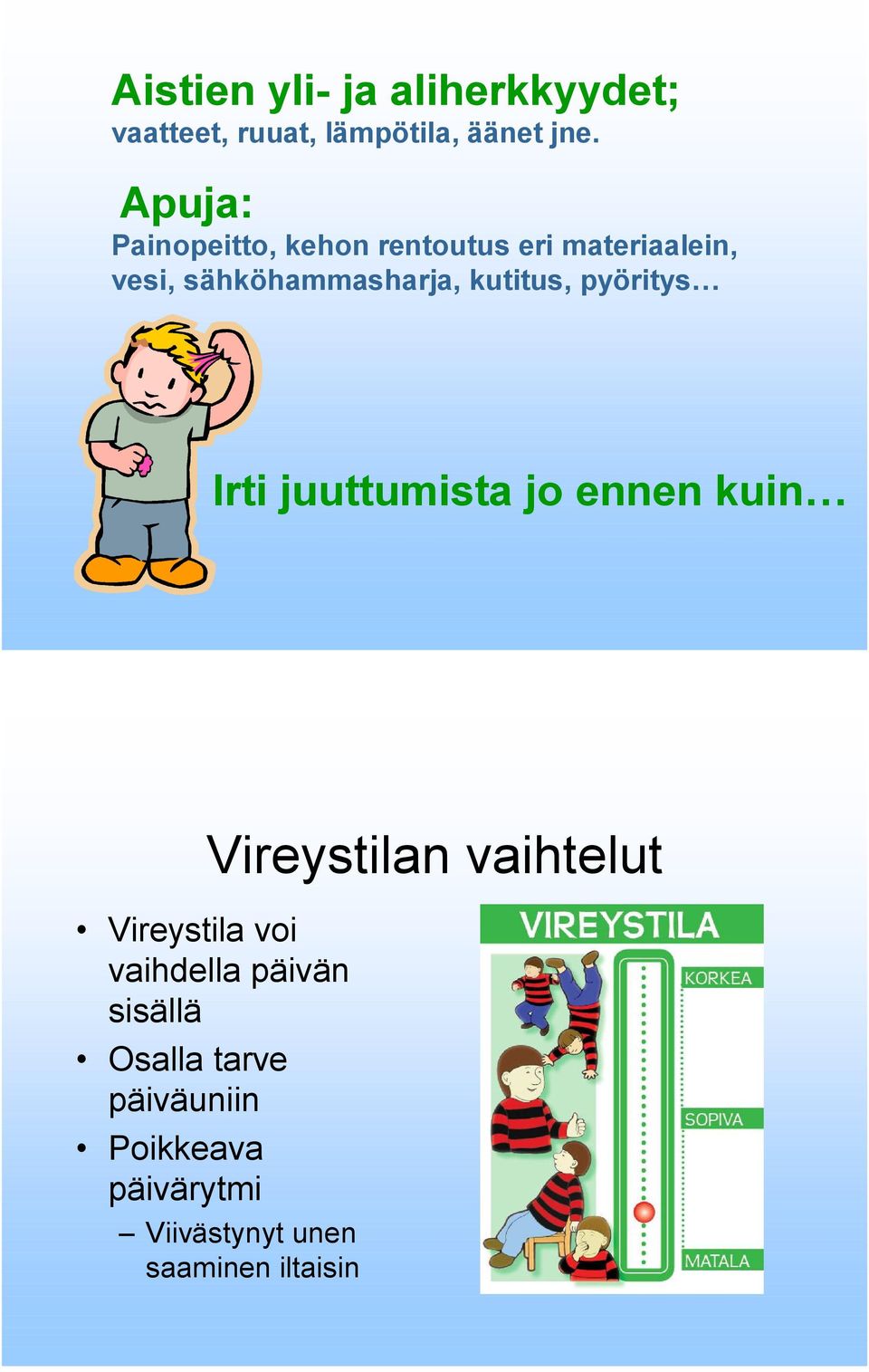 kutitus, pyöritys Irti juuttumista jo ennen kuin Vireystilan vaihtelut Vireystila