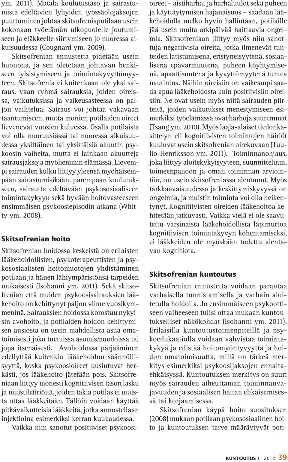 nuoressa aikuisuudessa (Cougnard ym. 2009). Skitsofrenian ennustetta pidetään usein huonona, ja sen oletetaan johtavan henkiseen tylsistymiseen ja toimintakyvyttömyyteen.